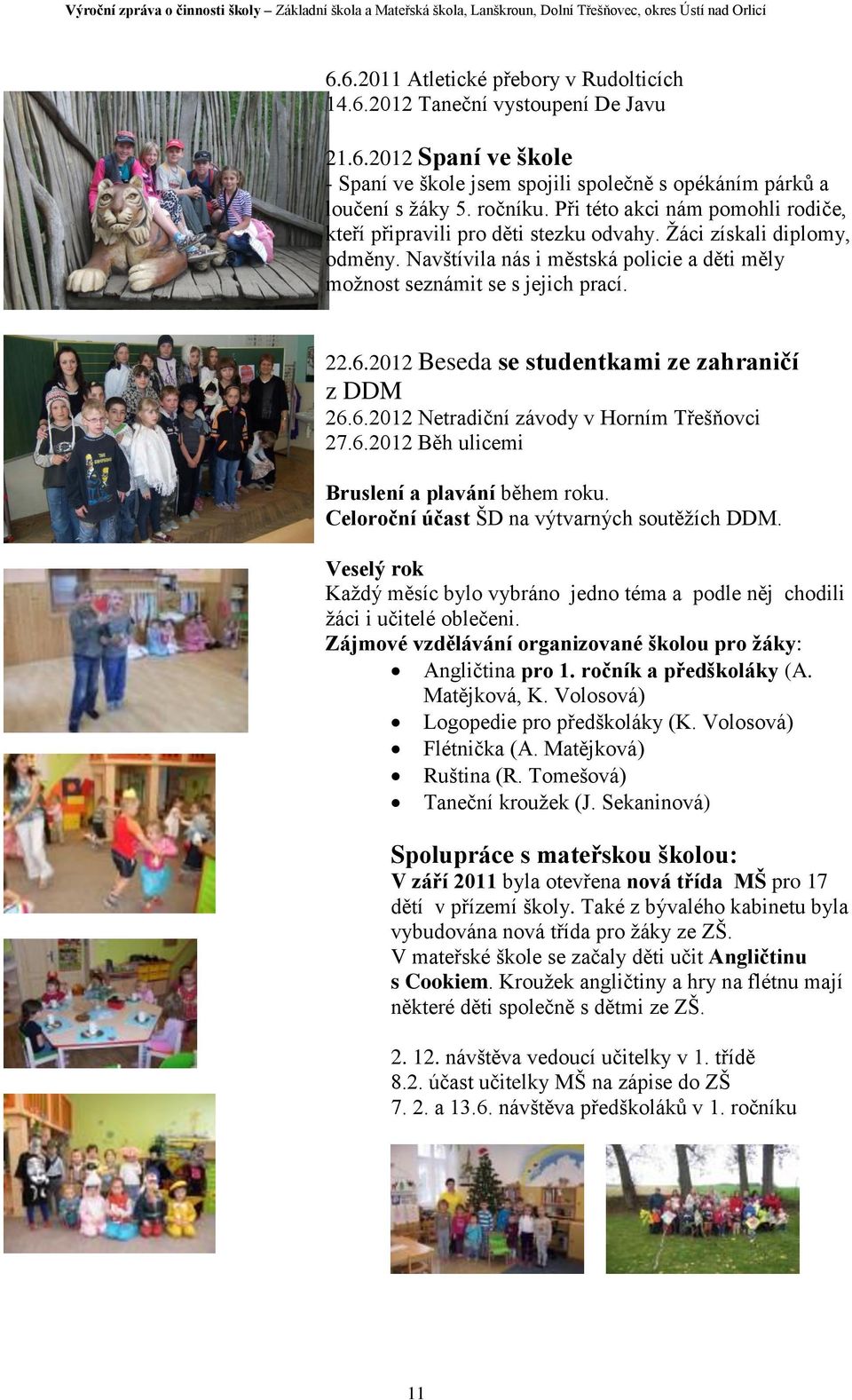 2012 Beseda se studentkami ze zahraničí z DDM 26.6.2012 Netradiční závody v Horním Třešňovci 27.6.2012 Běh ulicemi Bruslení a plavání během roku. Celoroční účast ŠD na výtvarných soutěžích DDM.