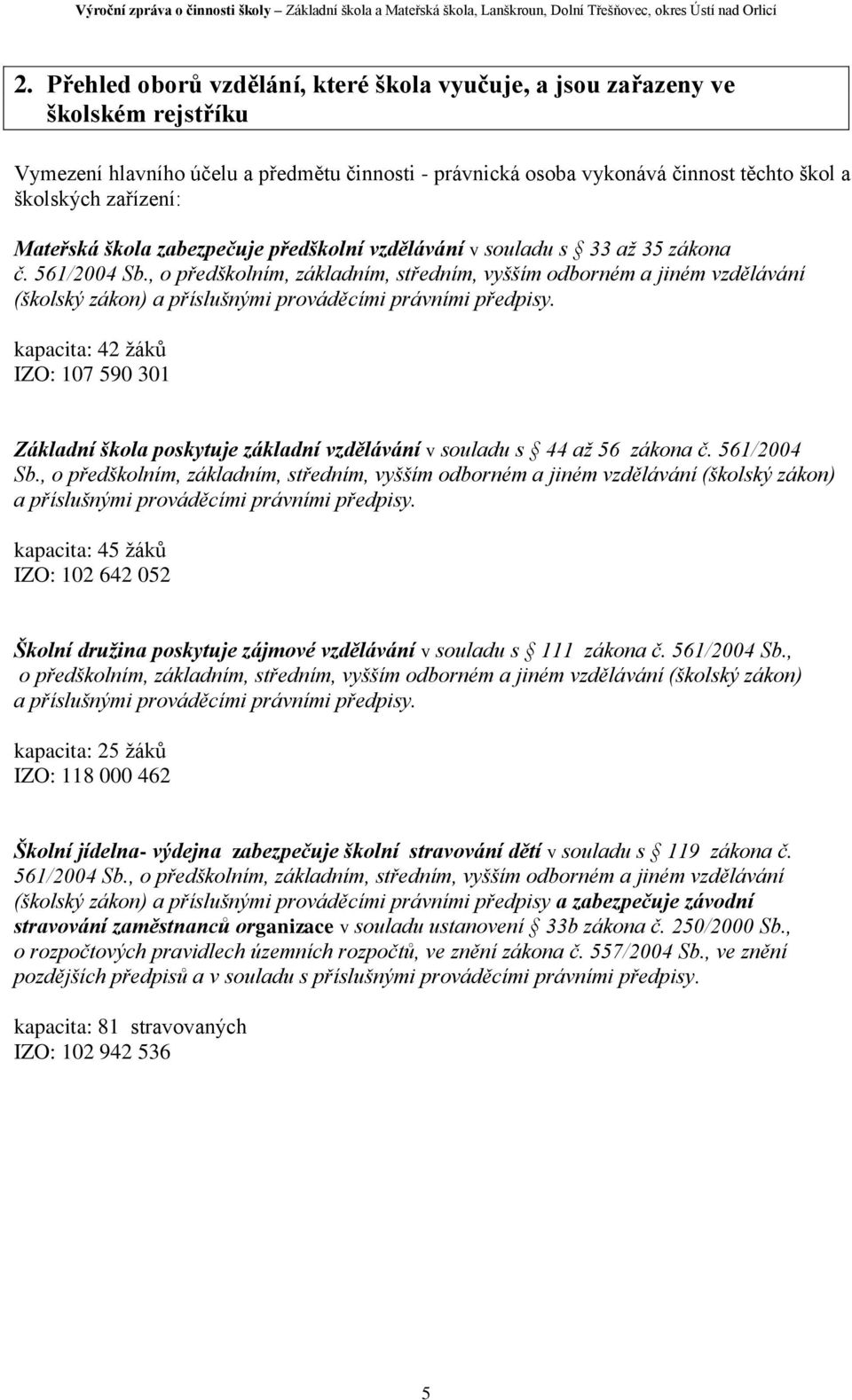 , o předškolním, základním, středním, vyšším odborném a jiném vzdělávání (školský zákon) a příslušnými prováděcími právními předpisy.