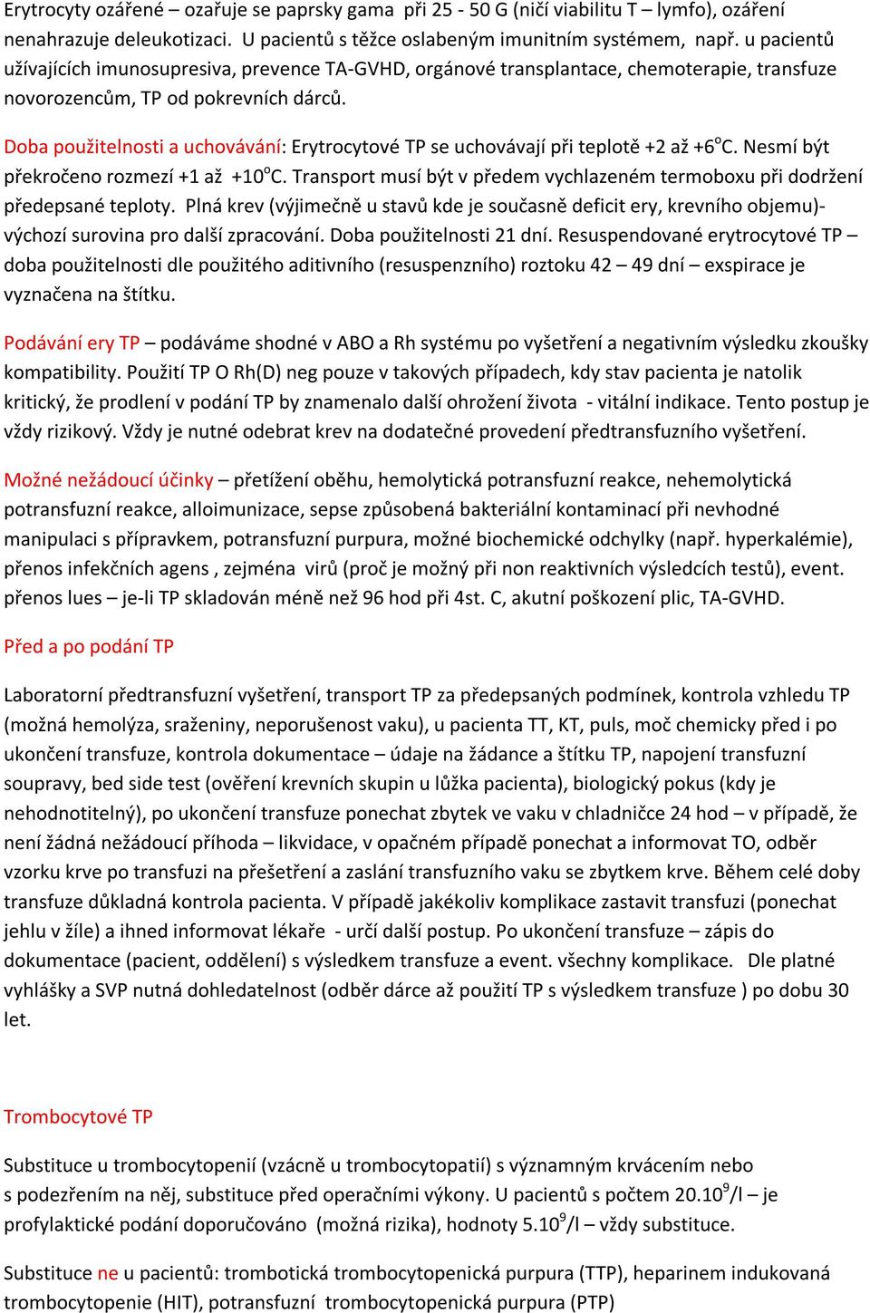 Doba použitelnosti a uchovávání: Erytrocytové TP se uchovávají při teplotě +2 až +6 o C. Nesmí být překročeno rozmezí +1 až +10 o C.