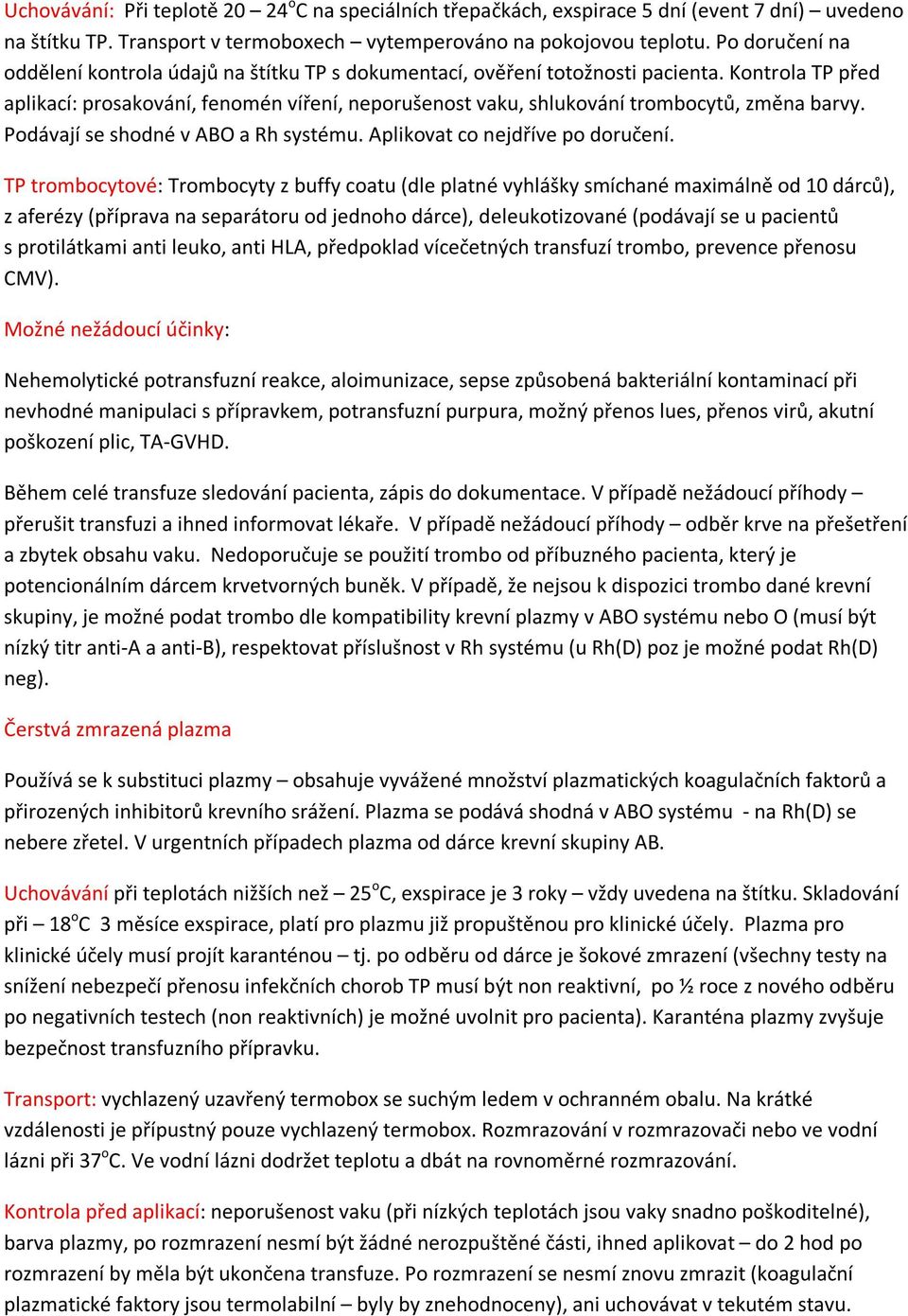 Kontrola TP před aplikací: prosakování, fenomén víření, neporušenost vaku, shlukování trombocytů, změna barvy. Podávají se shodné v ABO a Rh systému. Aplikovat co nejdříve po doručení.