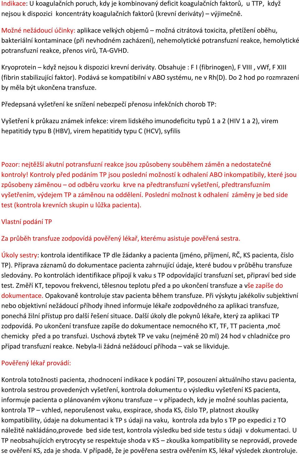 potransfuzní reakce, přenos virů, TA-GVHD. Kryoprotein když nejsou k dispozici krevní deriváty. Obsahuje : F I (fibrinogen), F VIII, vwf, F XIII (fibrin stabilizující faktor).