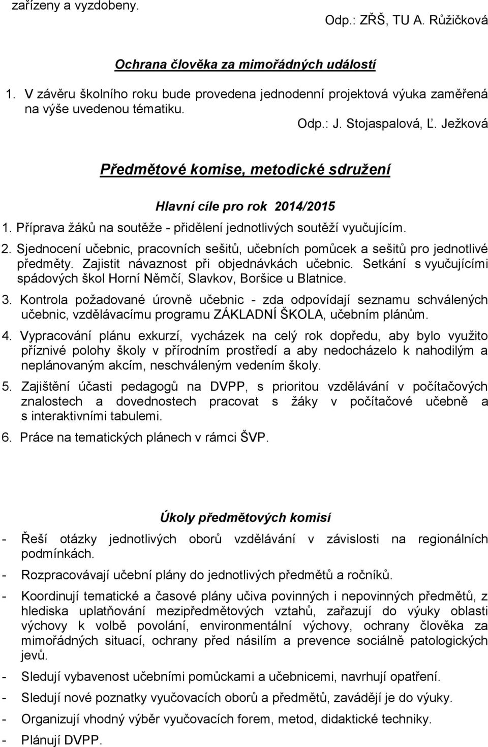 Zajistit návaznost při objednávkách učebnic. Setkání s vyučujícími spádových škol Horní Němčí, Slavkov, Boršice u Blatnice. 3.