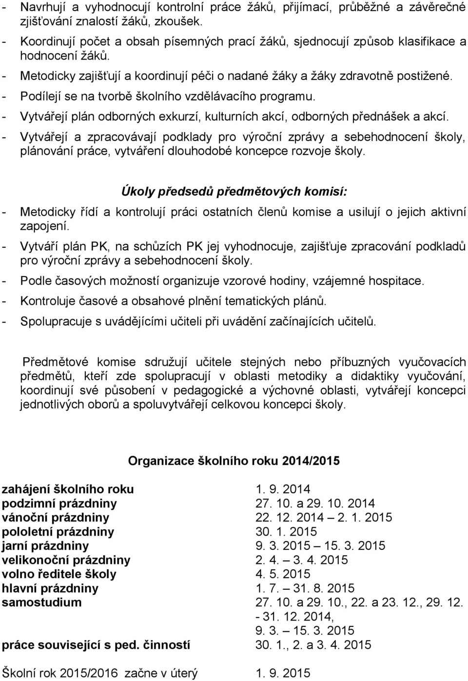 - Podílejí se na tvorbě školního vzdělávacího programu. - Vytvářejí plán odborných exkurzí, kulturních akcí, odborných přednášek a akcí.