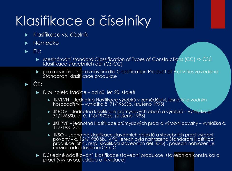 zavedena Standardní klasifikace produkce Dlouholetá tradice od 60. let 20. století JKVLVH Jednotná klasifikace výrobků v zemědělství, lesnictví a vodním hospodářství vyhláška č. 71/1965Sb.