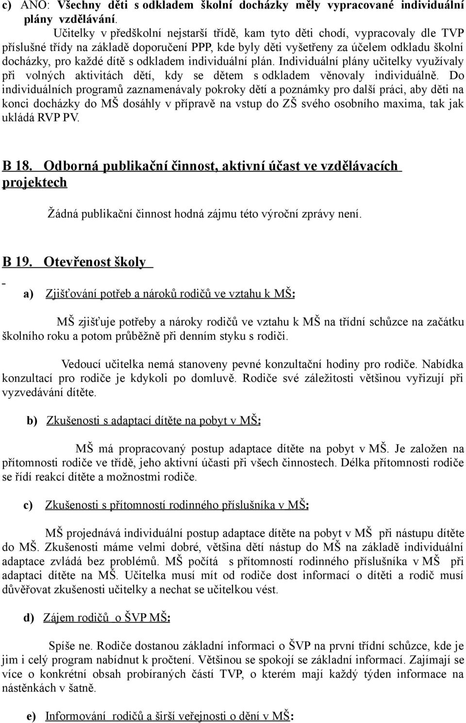 odkladem individuální plán. Individuální plány učitelky využívaly při volných aktivitách dětí, kdy se dětem s odkladem věnovaly individuálně.