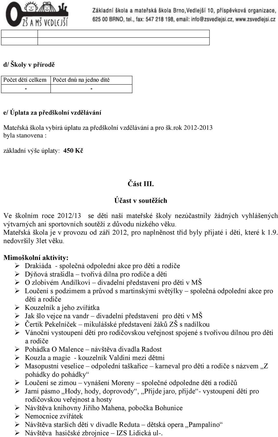 Účast v soutěžích Ve školním roce 2012/13 se děti naší mateřské školy nezúčastnily žádných vyhlášených výtvarných ani sportovních soutěží z důvodu nízkého věku.