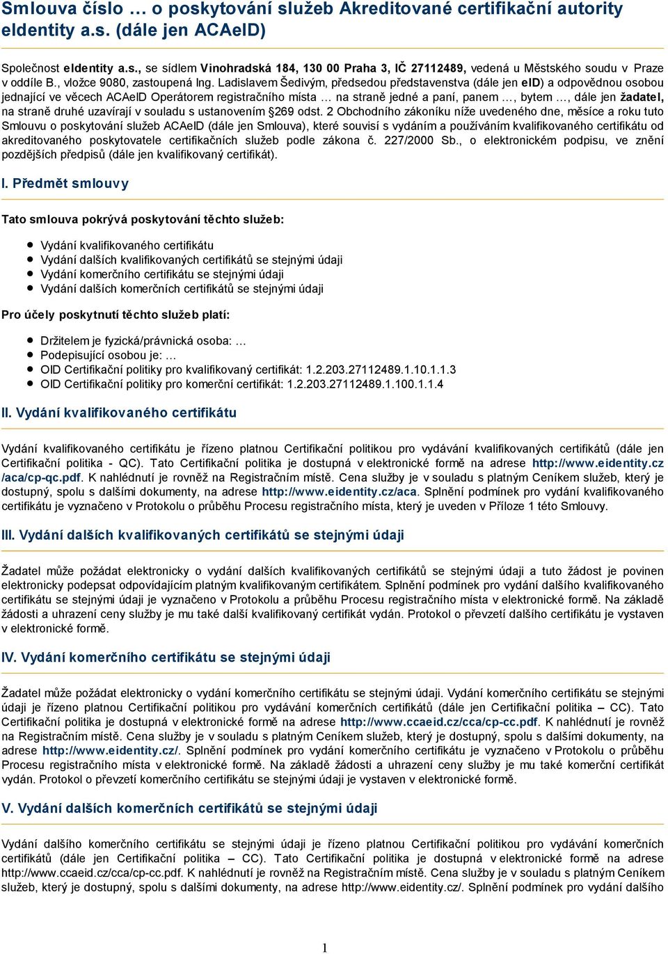 Ladislavem Šedivým, předsedou představenstva (dále jen eid) a odpovědnou osobou jednající ve věcech ACAeID Operátorem registračního místa na straně jedné a paní, panem, bytem, dále jen žadatel, na