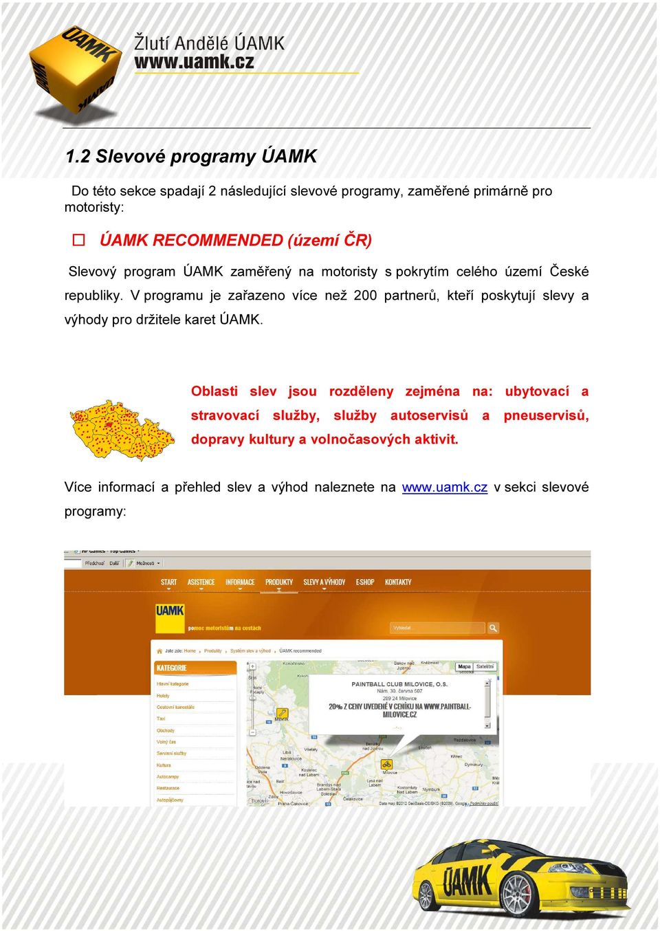 V programu je zařazeno více než 200 partnerů, kteří poskytují slevy a výhody pro držitele karet ÚAMK.