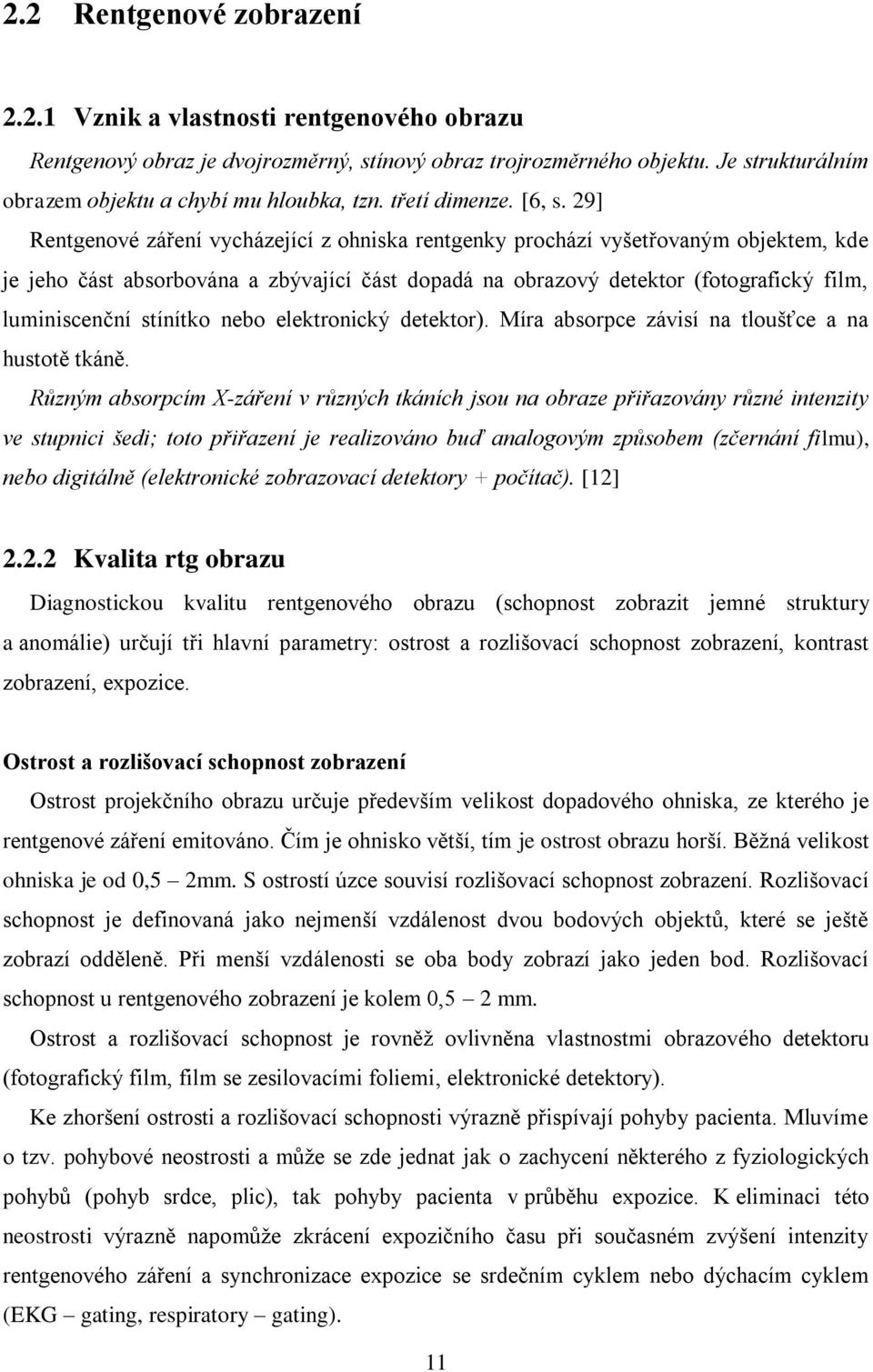 29] Rentgenové záření vycházející z ohniska rentgenky prochází vyšetřovaným objektem, kde je jeho část absorbována a zbývající část dopadá na obrazový detektor (fotografický film, luminiscenční