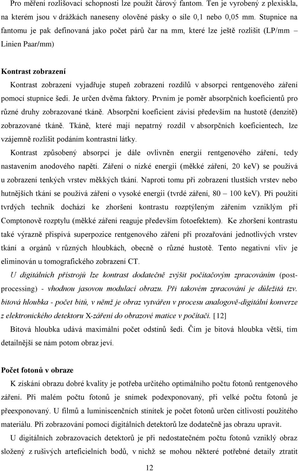 rentgenového záření pomocí stupnice šedi. Je určen dvěma faktory. Prvním je poměr absorpčních koeficientů pro různé druhy zobrazované tkáně.