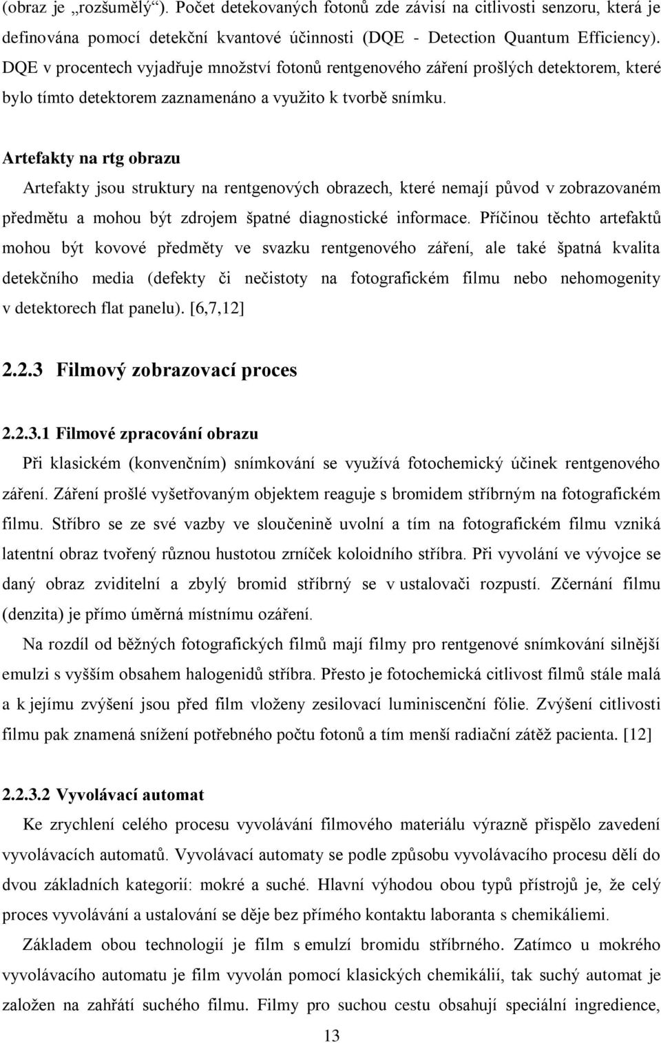 Artefakty na rtg obrazu Artefakty jsou struktury na rentgenových obrazech, které nemají původ v zobrazovaném předmětu a mohou být zdrojem špatné diagnostické informace.