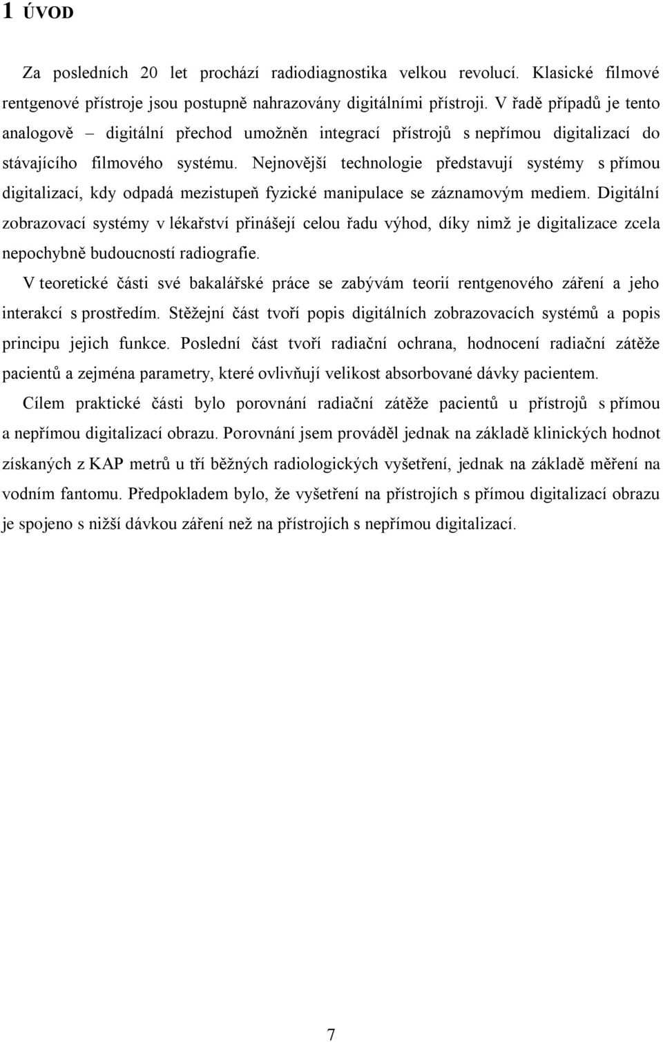 Nejnovější technologie představují systémy s přímou digitalizací, kdy odpadá mezistupeň fyzické manipulace se záznamovým mediem.