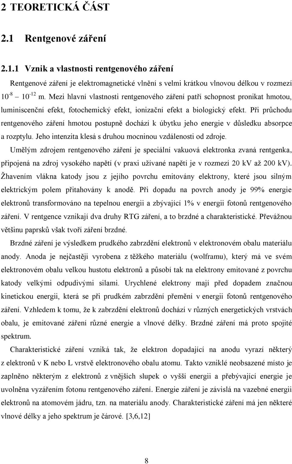 Při průchodu rentgenového záření hmotou postupně dochází k úbytku jeho energie v důsledku absorpce a rozptylu. Jeho intenzita klesá s druhou mocninou vzdálenosti od zdroje.