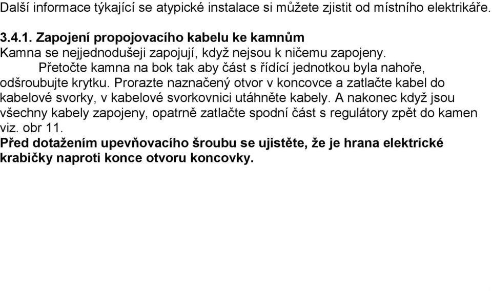 Prorazte naznačený otvor v koncovce a zatlačte kabel do kabelové svorky, v kabelové svorkovnici utáhněte kabely.