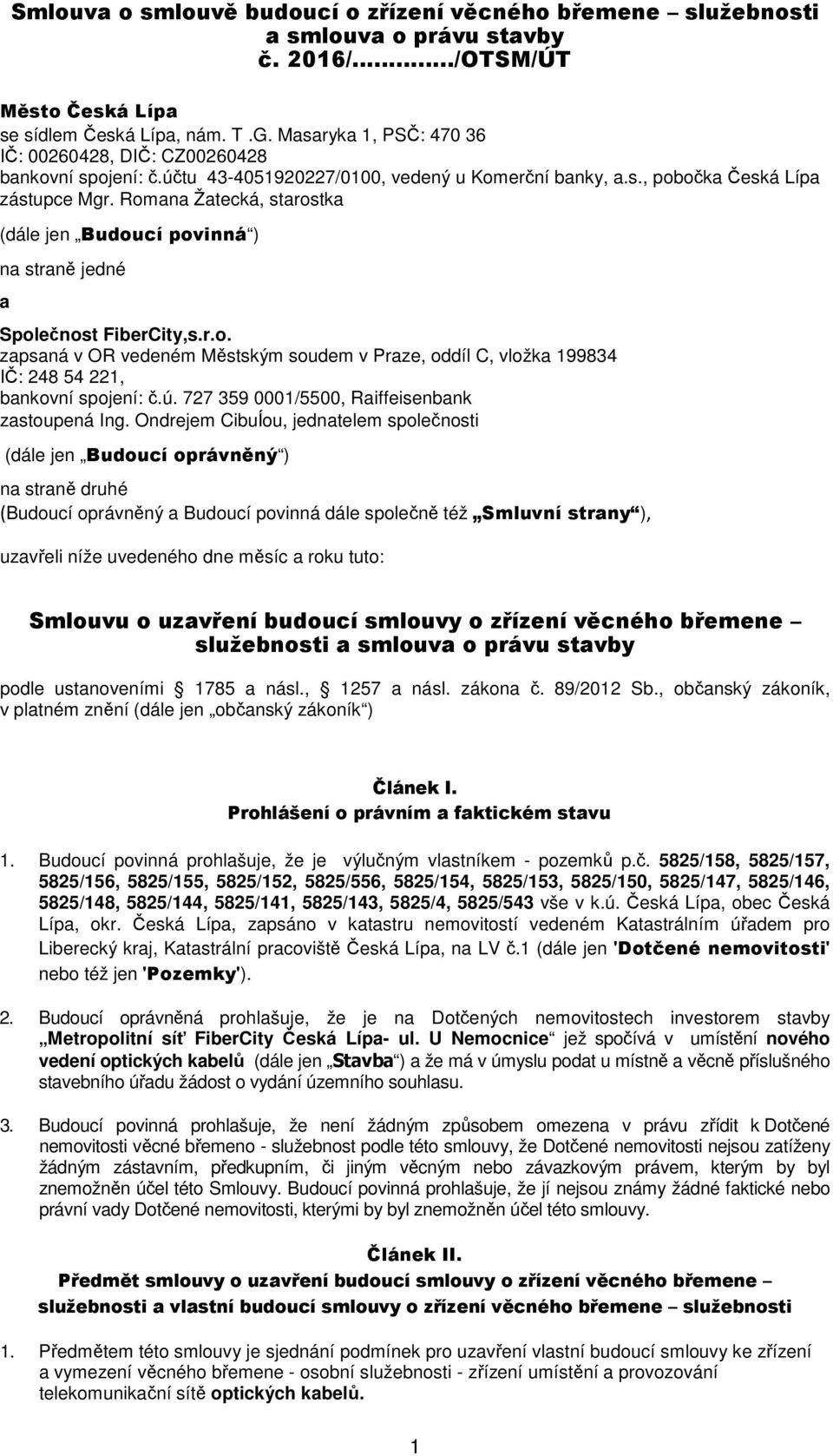 Romana Žatecká, starostka (dále jen Budoucí povinná ) na straně jedné a Společnost FiberCity,s.r.o. zapsaná v OR vedeném Městským soudem v Praze, oddíl C, vložka 199834 IČ: 248 54 221, bankovní spojení: č.