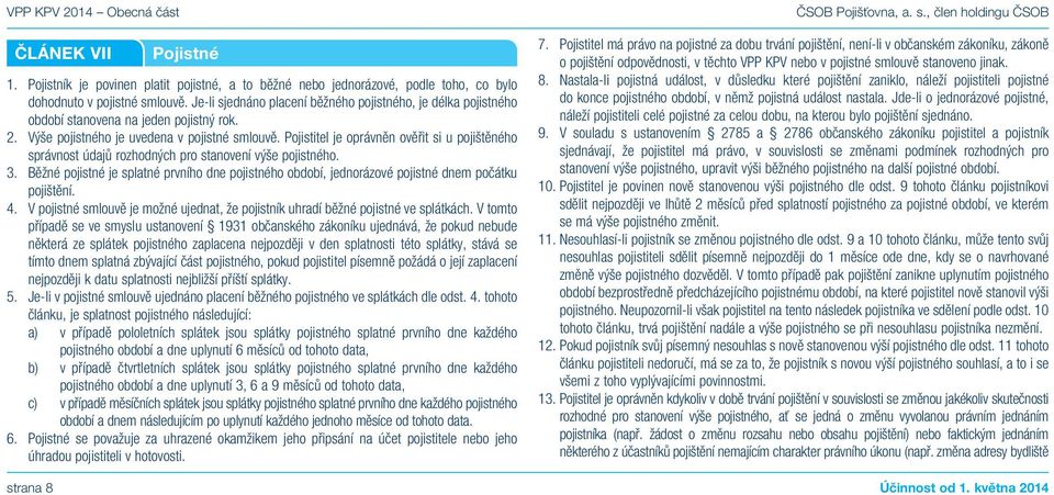 Pojistitel je oprávněn ověřit si u pojištěného správnost údajů rozhodných pro stanovení výše pojistného. 3.