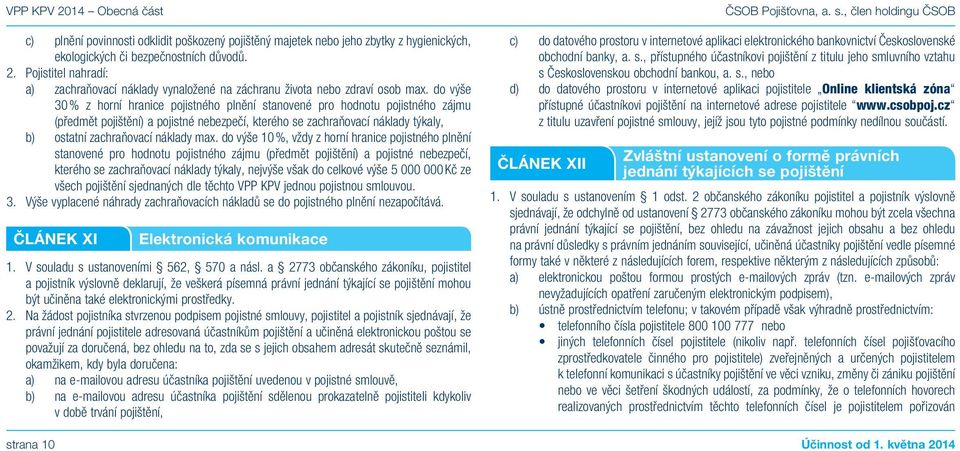 max. do výše 10 %, vždy z horní hranice pojistného plnění stanovené pro hodnotu pojistného zájmu (předmět pojištění) a pojistné nebezpečí, kterého se zachraňovací náklady týkaly, nejvýše však do