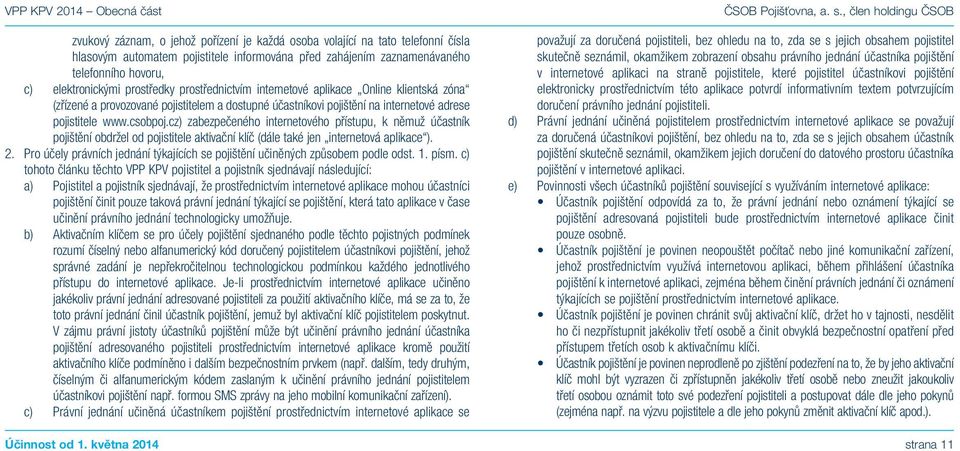 csobpoj.cz) zabezpečeného internetového přístupu, k němuž účastník pojištění obdržel od pojistitele aktivační klíč (dále také jen internetová aplikace ). 2.