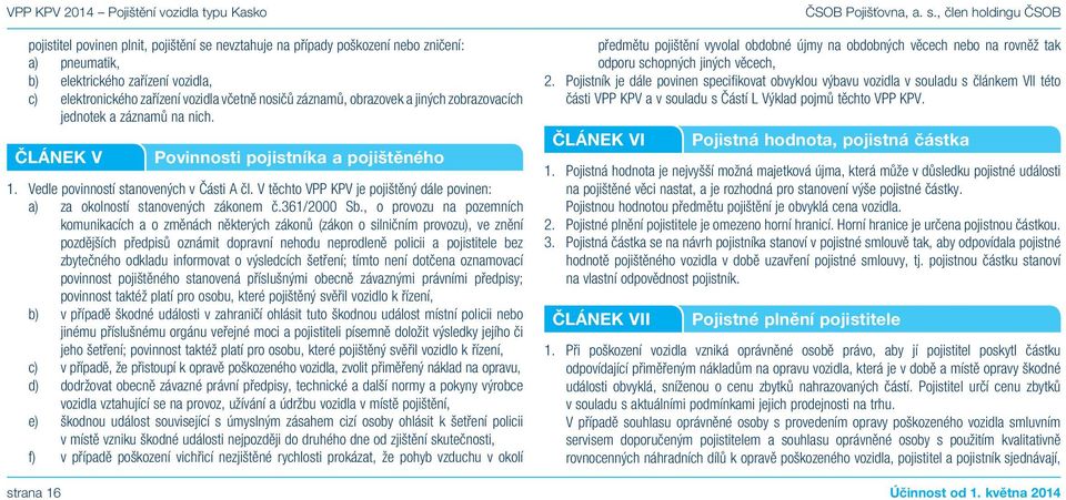 V těchto VPP KPV je pojištěný dále povinen: a) za okolností stanovených zákonem č.361/2000 Sb.