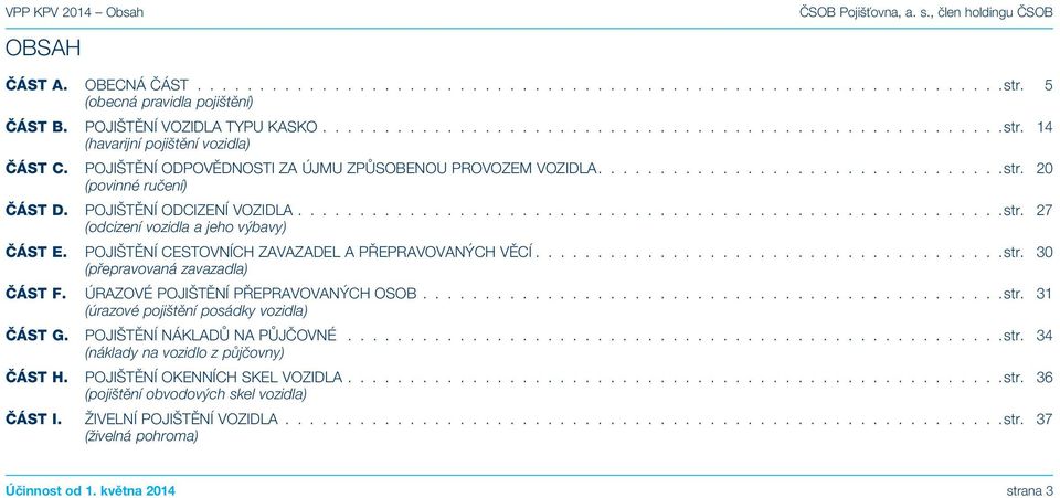 POJIŠTĚNÍ CESTOVNÍCH ZAVAZADEL A PŘEPRAVOVANÝCH VĚCÍ..................................... str. 30 (přepravovaná zavazadla) ČÁST F. ÚRAZOVÉ POJIŠTĚNÍ PŘEPRAVOVANÝCH OSOB...............................................str. 31 (úrazové pojištění posádky vozidla) ČÁST G.