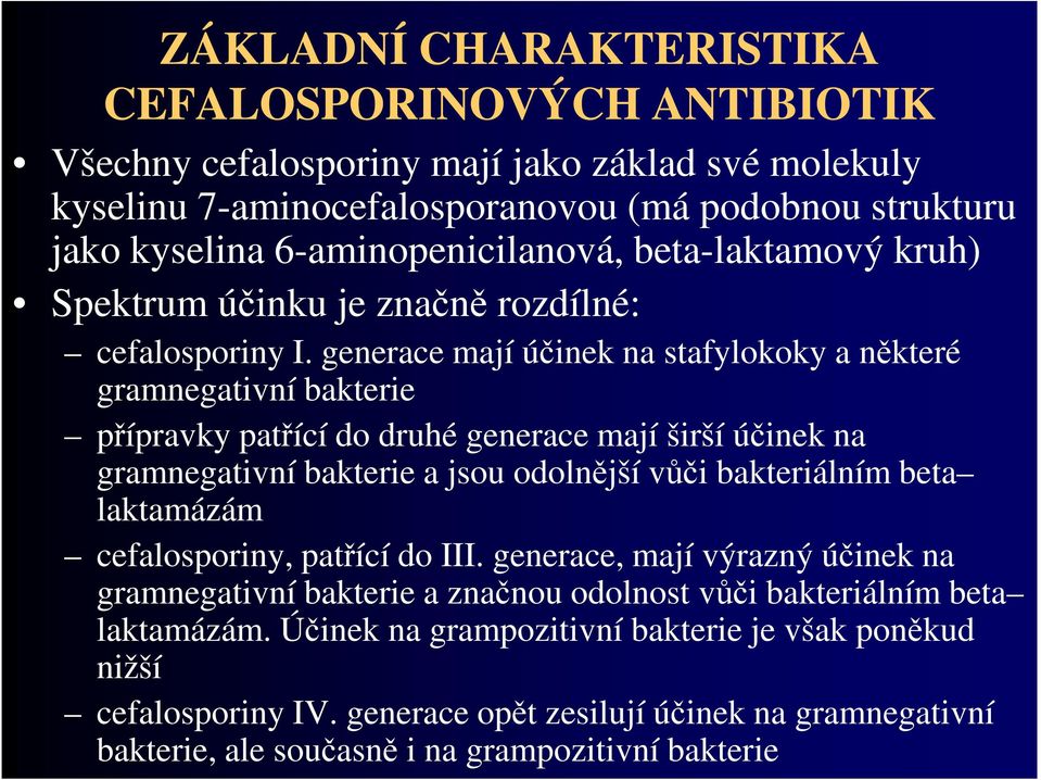 generace mají účinek na stafylokoky a některé gramnegativní bakterie přípravky patřící do druhé generace mají širší účinek na gramnegativní bakterie a jsou odolnější vůči bakteriálním beta