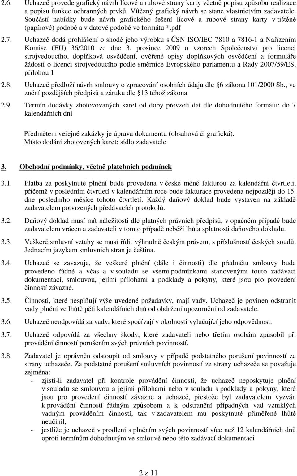 Uchazeč dodá prohlášení o shodě jeho výrobku s ČSN ISO/IEC 7810 a 7816-1 a Nařízením Komise (EU) 36/2010 ze dne 3.
