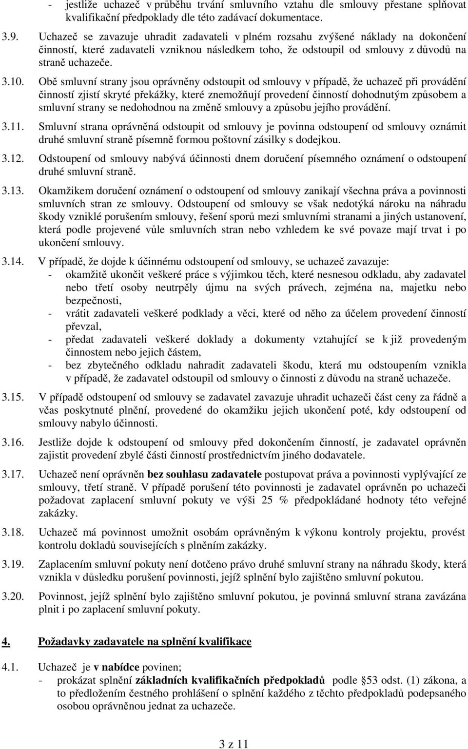 Obě smluvní strany jsou oprávněny odstoupit od smlouvy v případě, že uchazeč při provádění činností zjistí skryté překážky, které znemožňují provedení činností dohodnutým způsobem a smluvní strany se