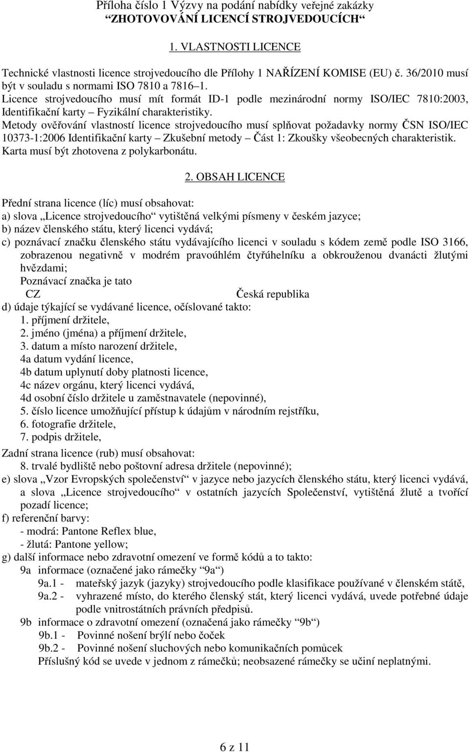 Metody ověřování vlastností licence strojvedoucího musí splňovat požadavky normy ČSN ISO/IEC 10373-1:2006 Identifikační karty Zkušební metody Část 1: Zkoušky všeobecných charakteristik.