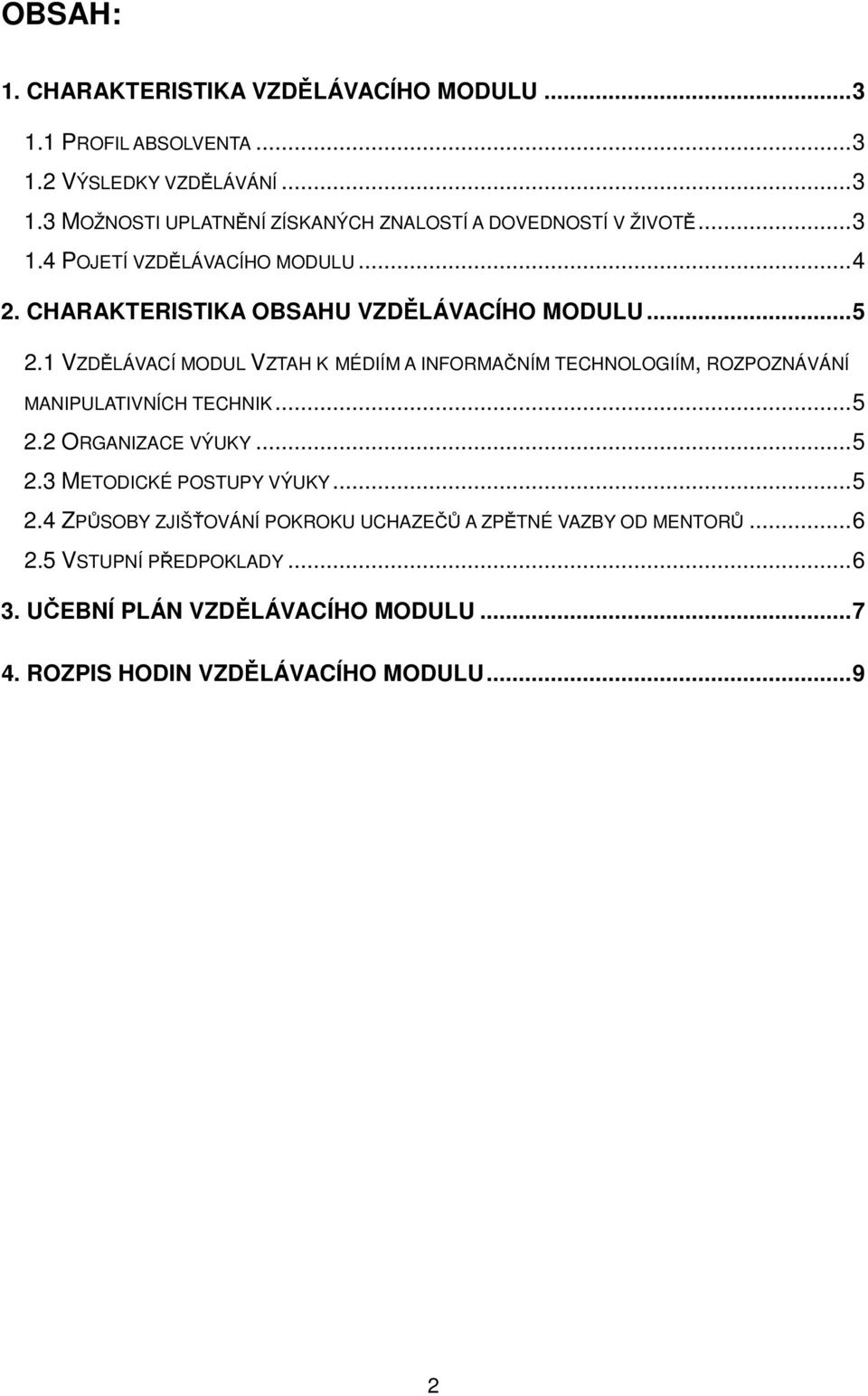 1 VZDĚLÁVACÍ MODUL VZTAH K MÉDIÍM A INFORMAČNÍM TECHNOLOGIÍM, ROZPOZNÁVÁNÍ MANIPULATIVNÍCH TECHNIK...5 2.2 ORGANIZACE VÝUKY...5 2.3 METODICKÉ POSTUPY VÝUKY.