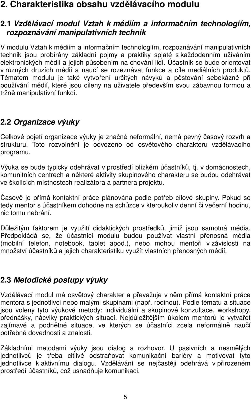 probírány základní pojmy a praktiky spjaté s každodenním užíváním elektronických médií a jejich působením na chování lidí.