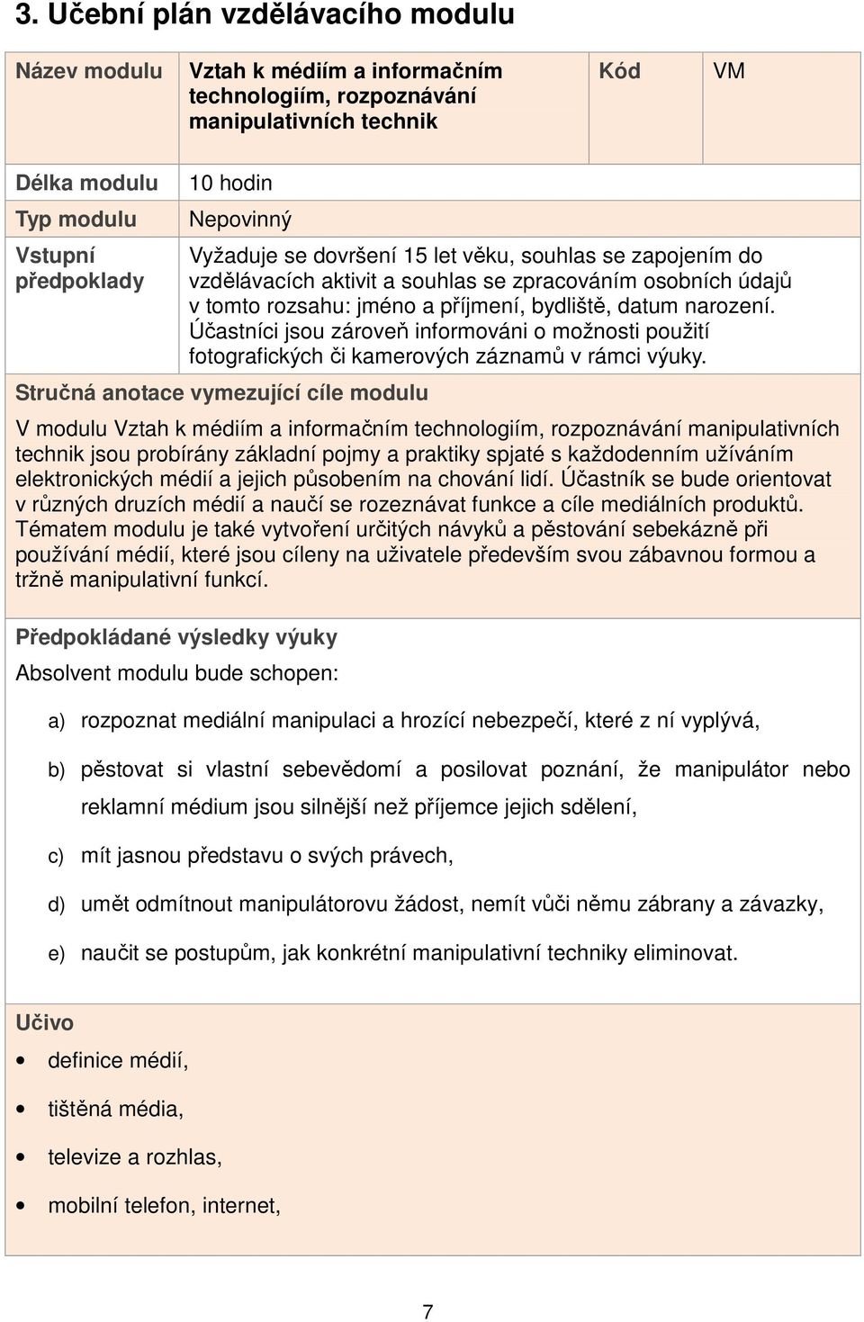 Účastníci jsou zároveň informováni o možnosti použití fotografických či kamerových záznamů v rámci výuky.