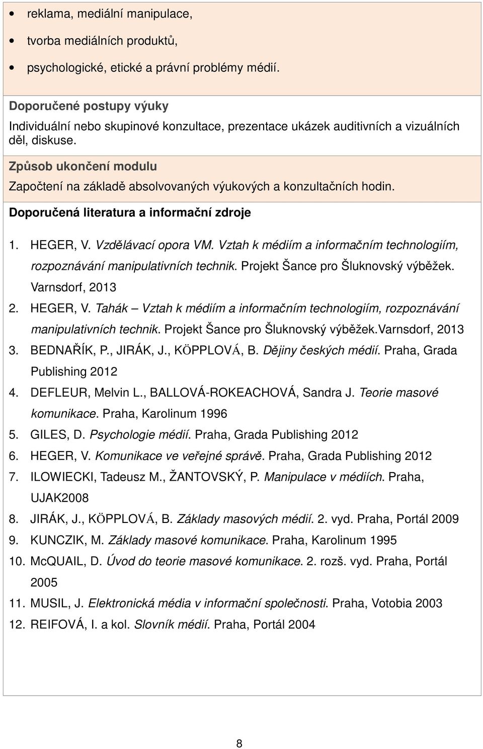 Způsob ukončení modulu Započtení na základě absolvovaných výukových a konzultačních hodin. Doporučená literatura a informační zdroje 1. HEGER, V. Vzdělávací opora VM.