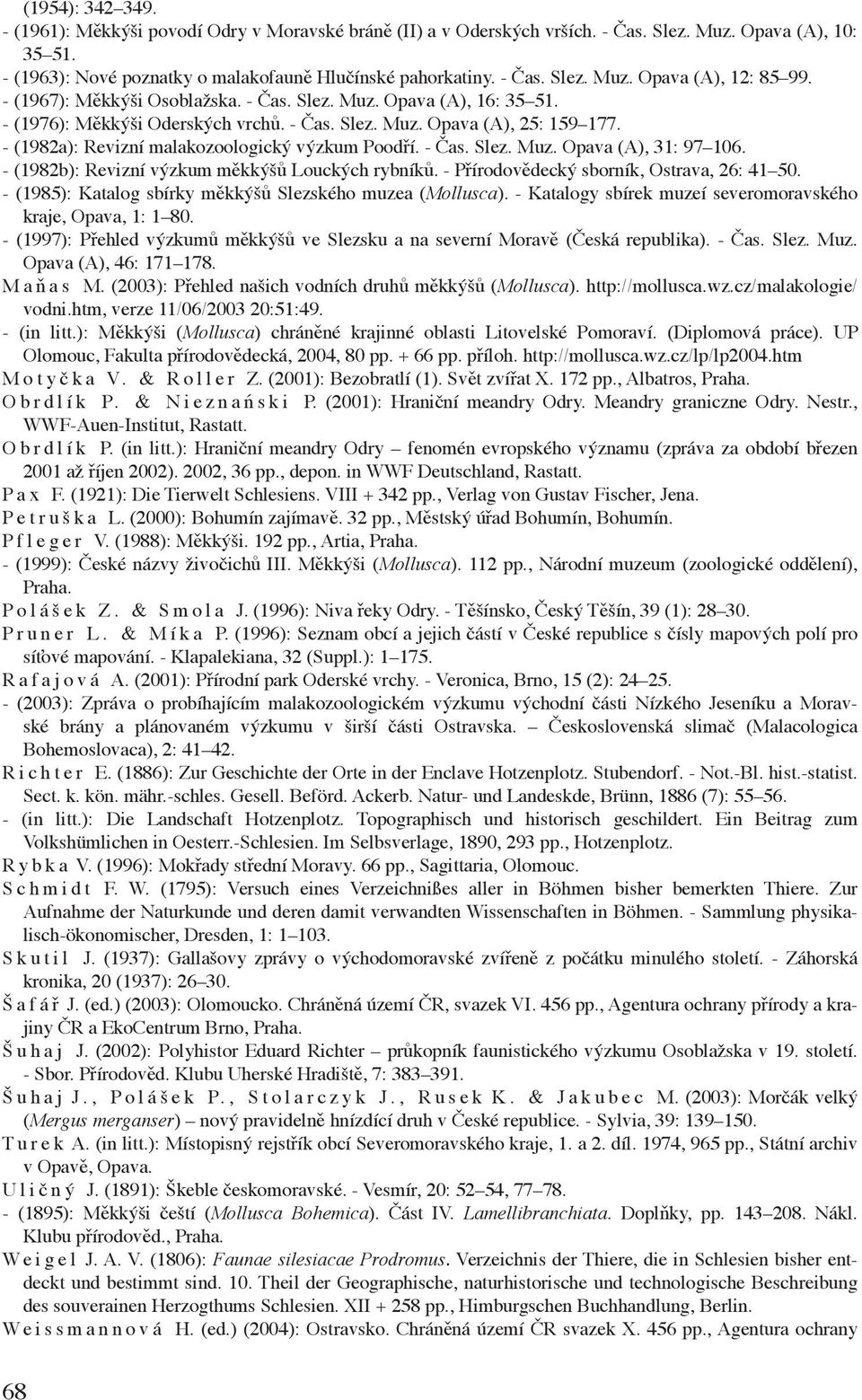 - Čas. Slez. Muz. Opava (A), 31: 97 106. - (1982b): Revizní výzkum měkkýšů Louckých rybníků. - Přírodovědecký sborník, Ostrava, 26: 41 50. - (1985): Katalog sbírky měkkýšů Slezského muzea (Mollusca).