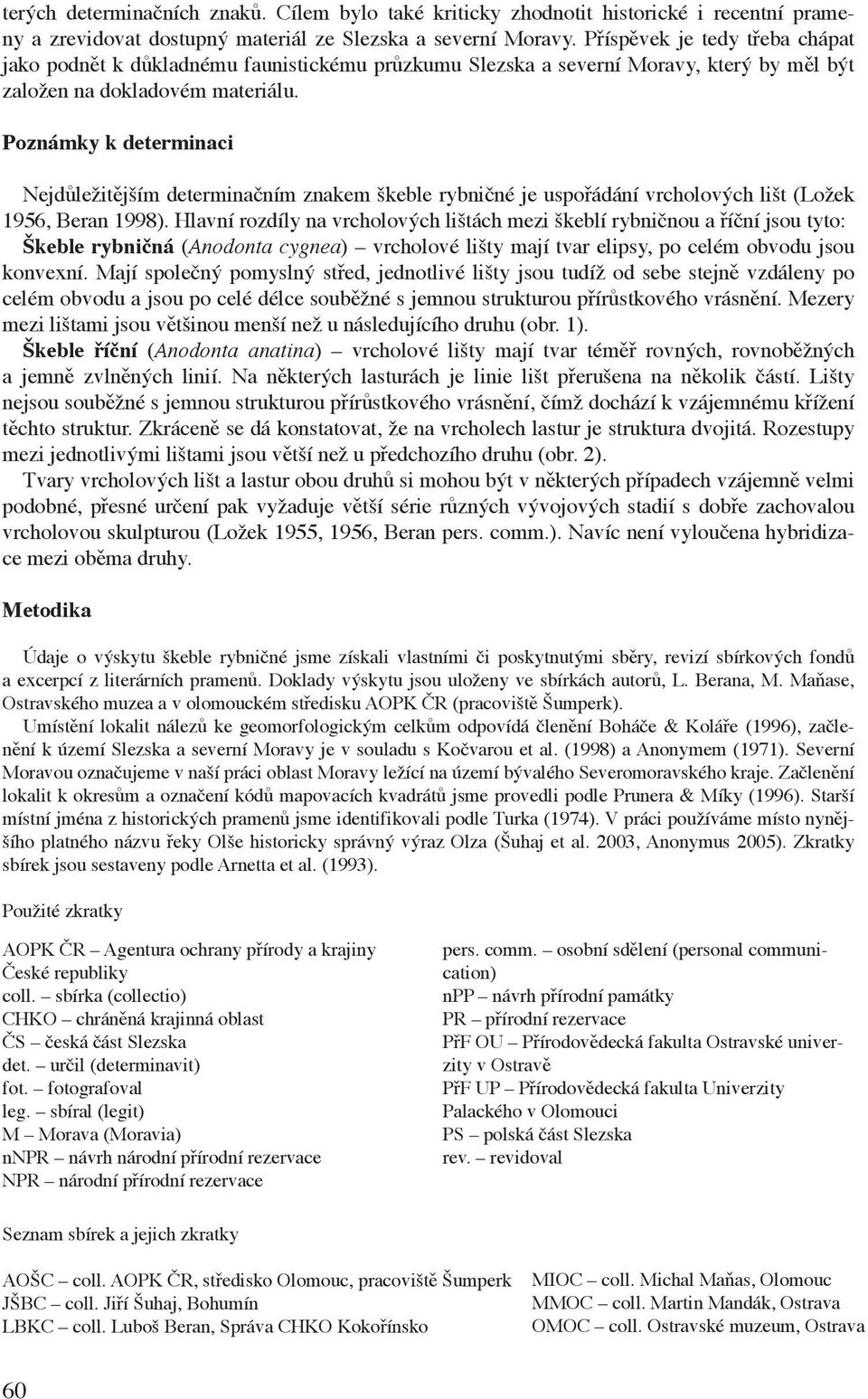 Poznámky k determinaci Nejdůležitějším determinačním znakem škeble rybničné je uspořádání vrcholových lišt (Ložek 1956, Beran 1998).