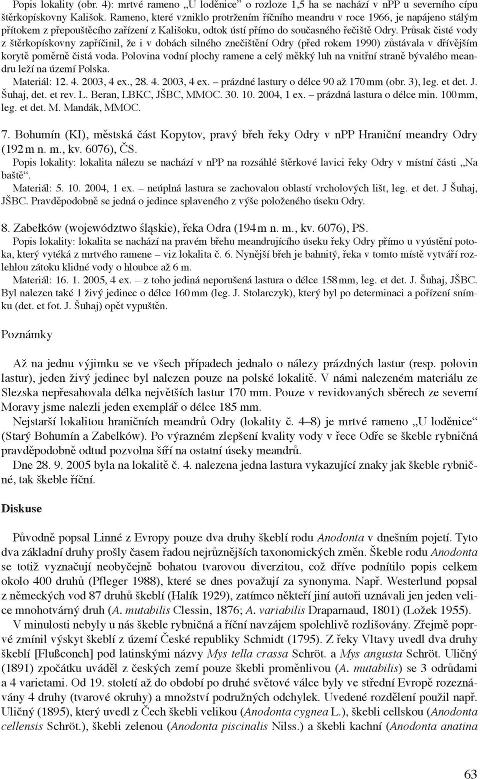 Průsak čisté vody z štěrkopískovny zapříčinil, že i v dobách silného znečištění Odry (před rokem 1990) zůstávala v dřívějším korytě poměrně čistá voda.