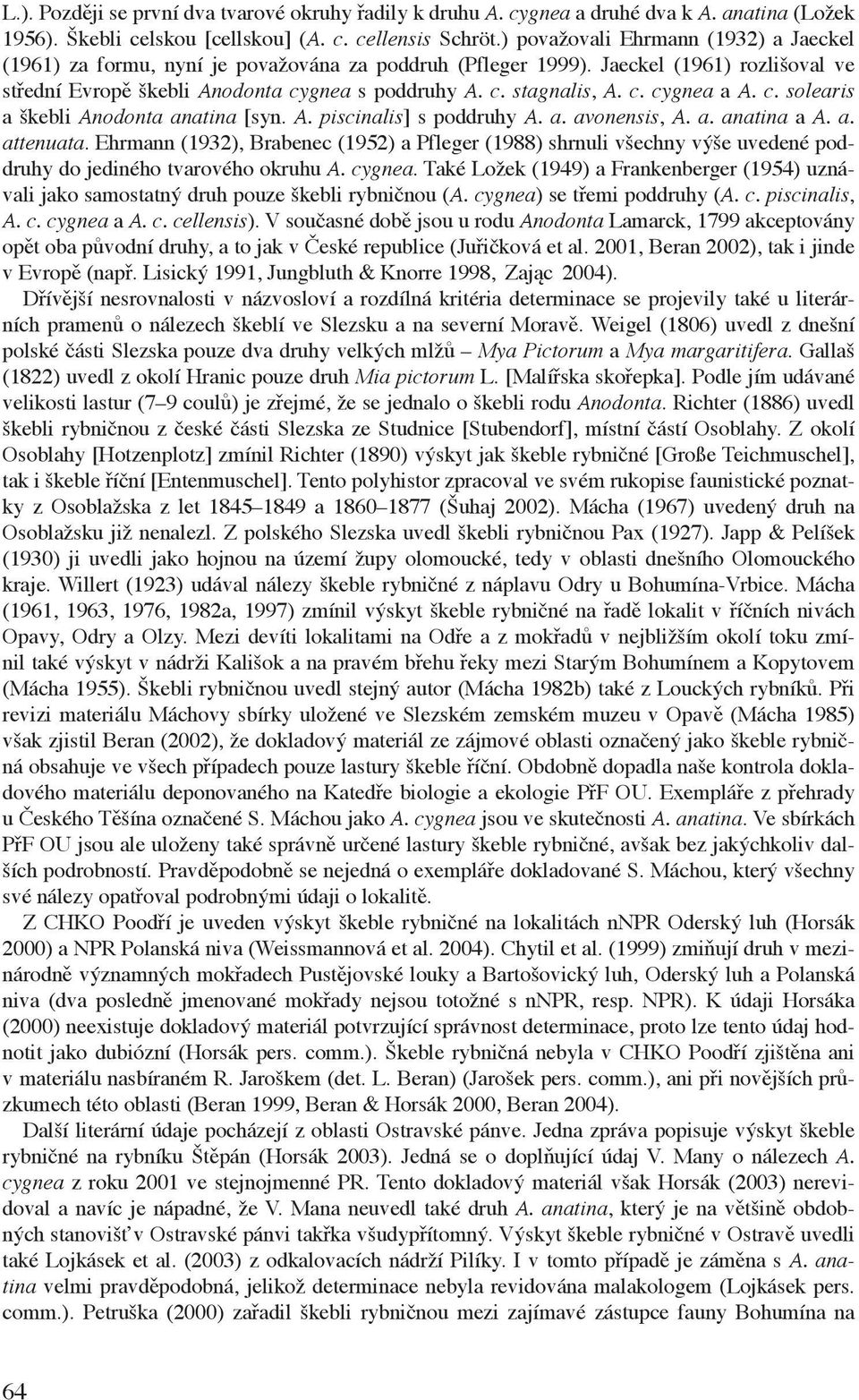 c. cygnea a A. c. solearis a škebli Anodonta anatina [syn. A. piscinalis] s poddruhy A. a. avonensis, A. a. anatina a A. a. attenuata.