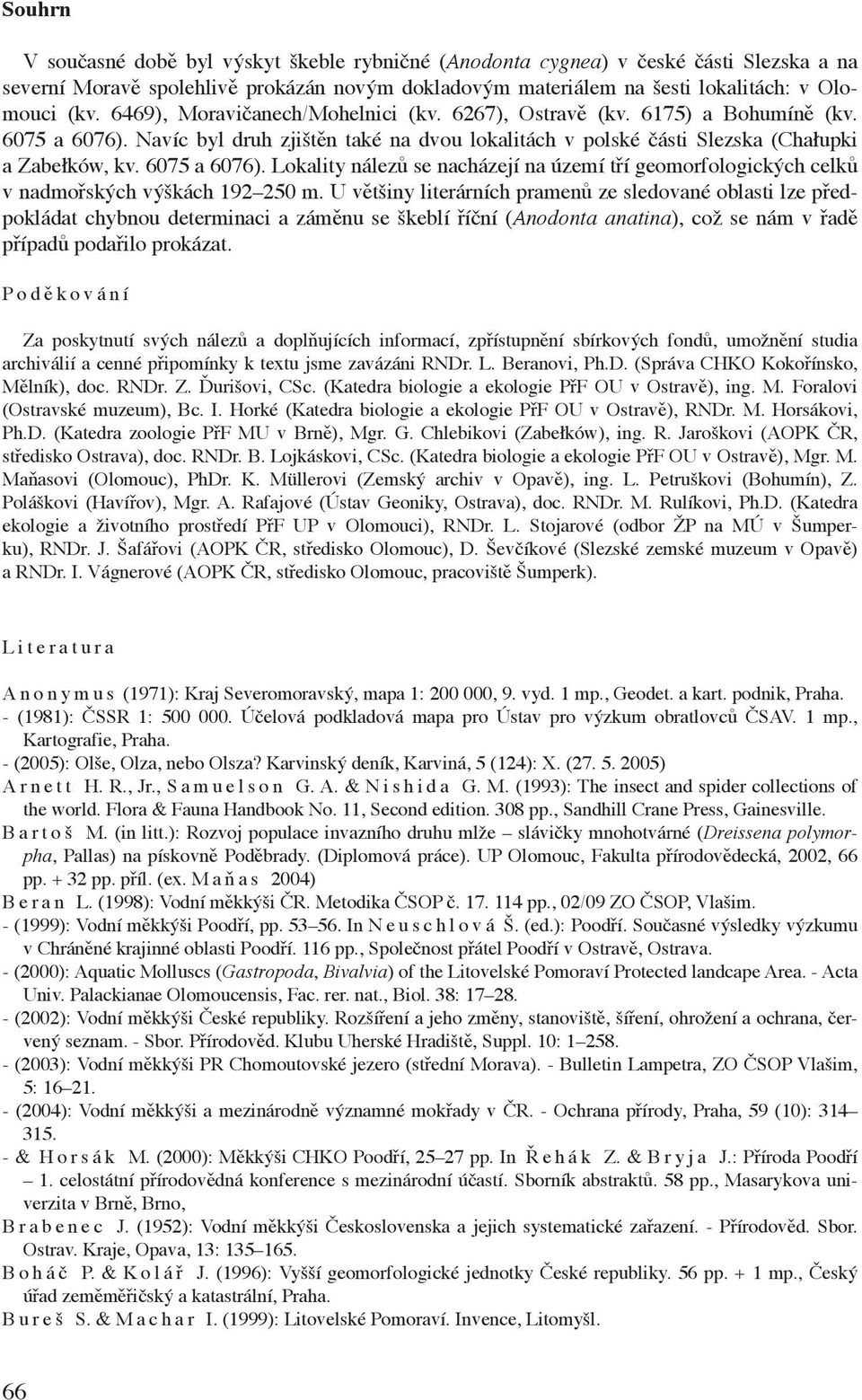 U většiny literárních pramenů ze sledované oblasti lze předpokládat chybnou determinaci a záměnu se škeblí říční (Anodonta anatina), což se nám v řadě případů podařilo prokázat.