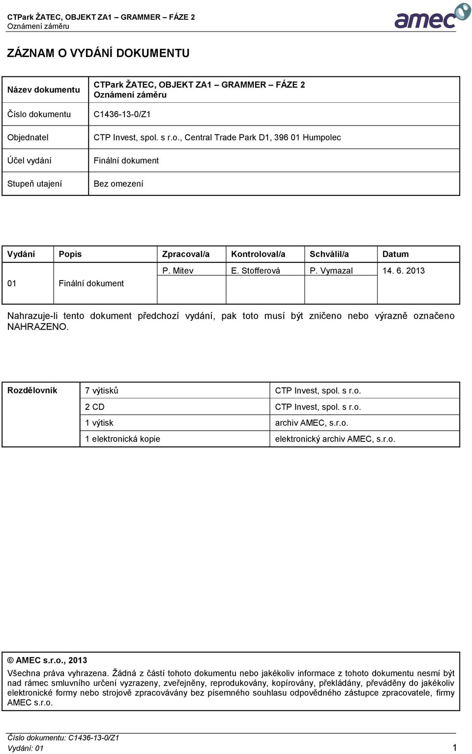 s r.o. 1 výtisk archiv AMEC, s.r.o. 1 elektronická kopie elektronický archiv AMEC, s.r.o. AMEC s.r.o., 2013 Všechna práva vyhrazena.