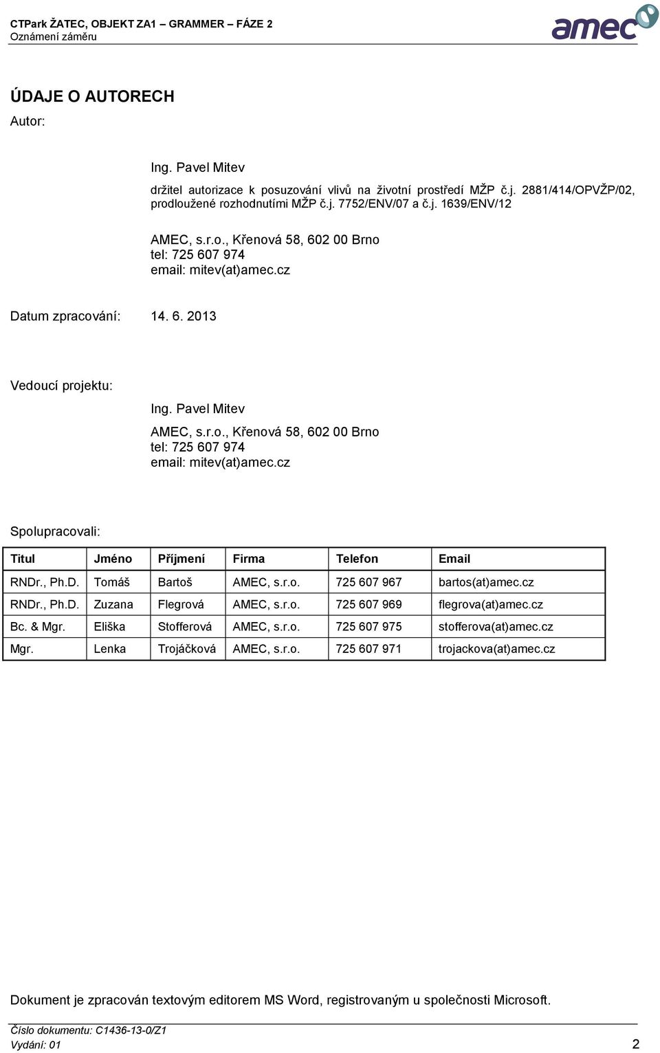 , Ph.D. Tomáš Bartoš AMEC, s.r.o. 725 607 967 bartos(at)amec.cz RNDr., Ph.D. Zuzana Flegrová AMEC, s.r.o. 725 607 969 flegrova(at)amec.cz Bc. & Mgr. Eliška Stofferová AMEC, s.r.o. 725 607 975 stofferova(at)amec.