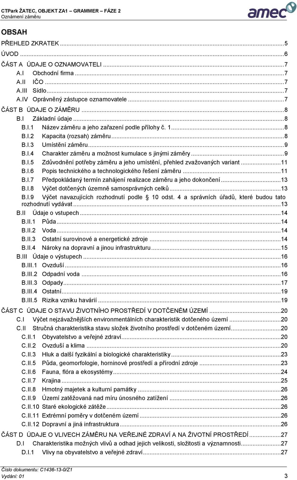 .. 9 B.I.5 Zdůvodnění potřeby záměru a jeho umístění, přehled zvažovaných variant... 11 B.I.6 Popis technického a technologického řešení záměru... 11 B.I.7 Předpokládaný termín zahájení realizace záměru a jeho dokončení.