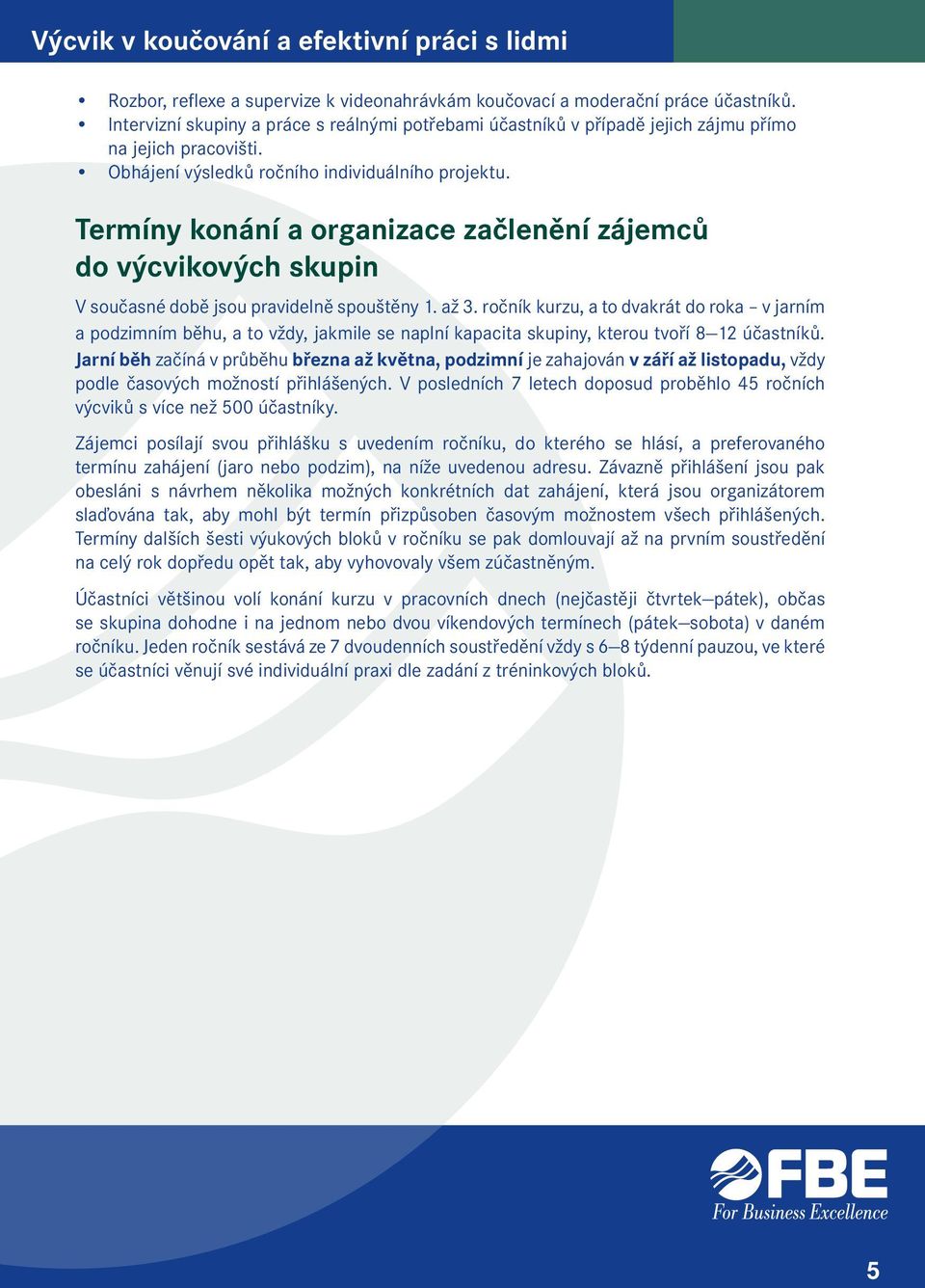 ročník kurzu, a to dvakrát do roka v jarním a podzimním běhu, a to vždy, jakmile se naplní kapacita skupiny, kterou tvoří 8 12 účastníků.