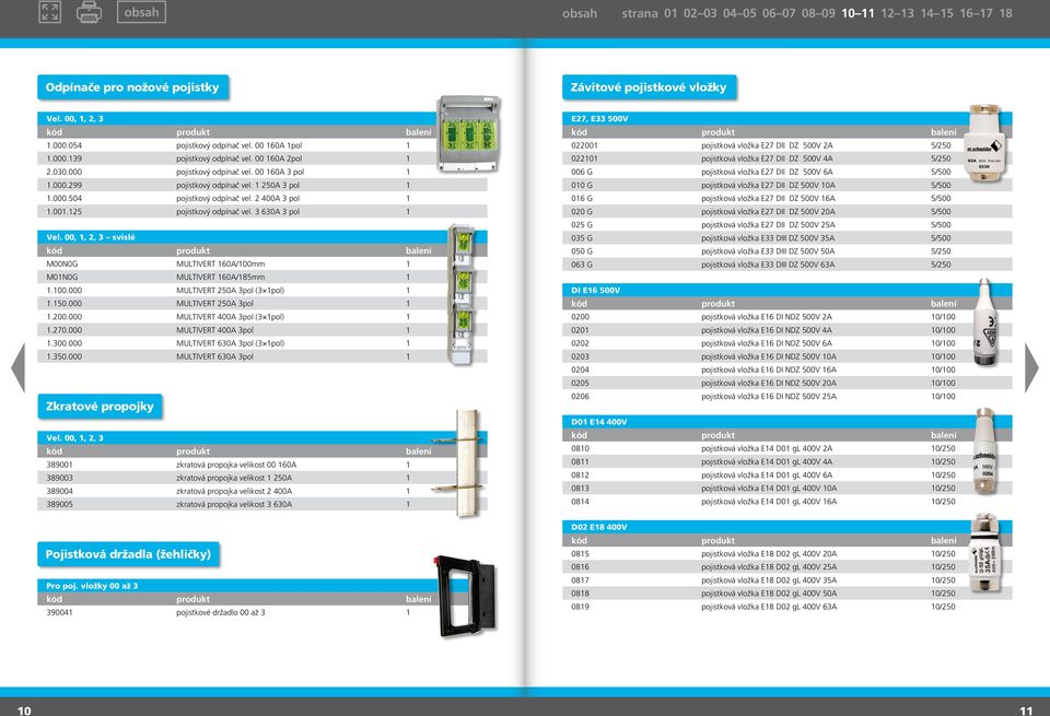 00, 1, 2, 3 svislé M00N0G MULTIVERT 160A/100mm 1 M01N0G MULTIVERT 160A/185mm 1 1.100.000 MULTIVERT 250A 3pol (3 1pol) 1 1.150.000 MULTIVERT 250A 3pol 1 1.200.000 MULTIVERT 400A 3pol (3 1pol) 1 1.270.