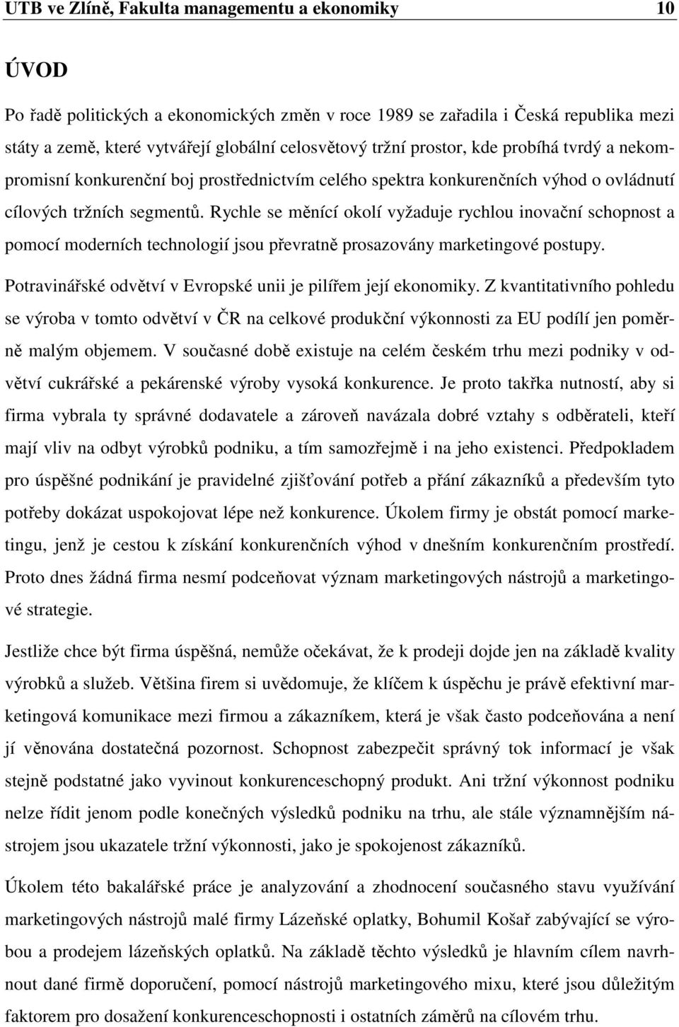 Rychle se měnící okolí vyžaduje rychlou inovační schopnost a pomocí moderních technologií jsou převratně prosazovány marketingové postupy.