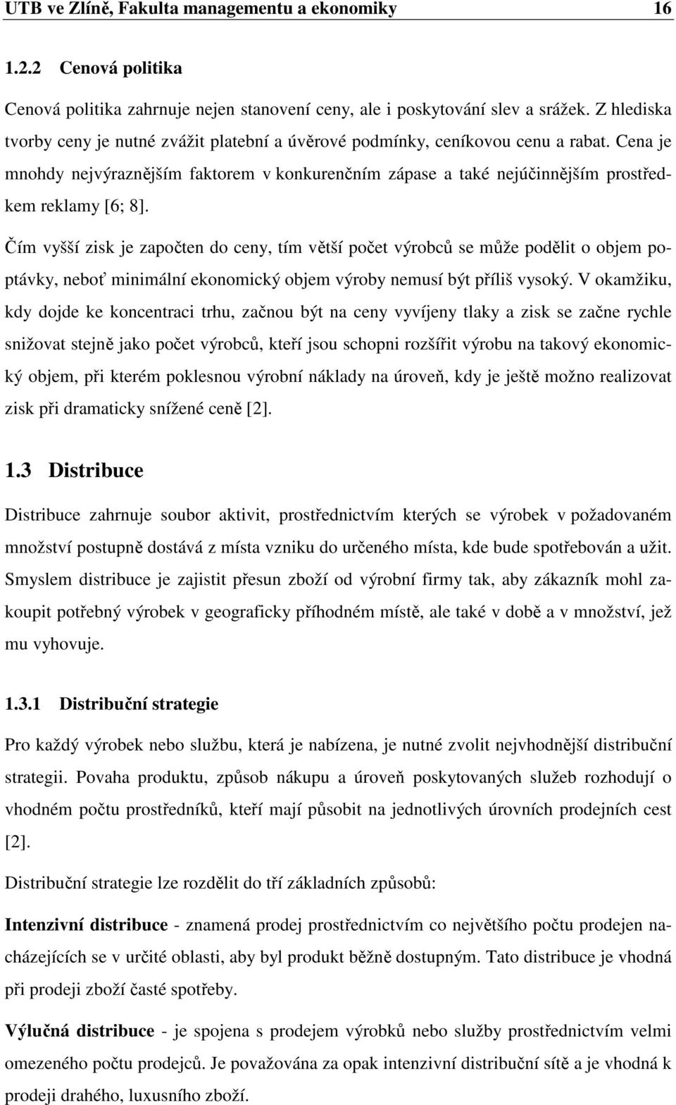 Cena je mnohdy nejvýraznějším faktorem v konkurenčním zápase a také nejúčinnějším prostředkem reklamy [6; 8].