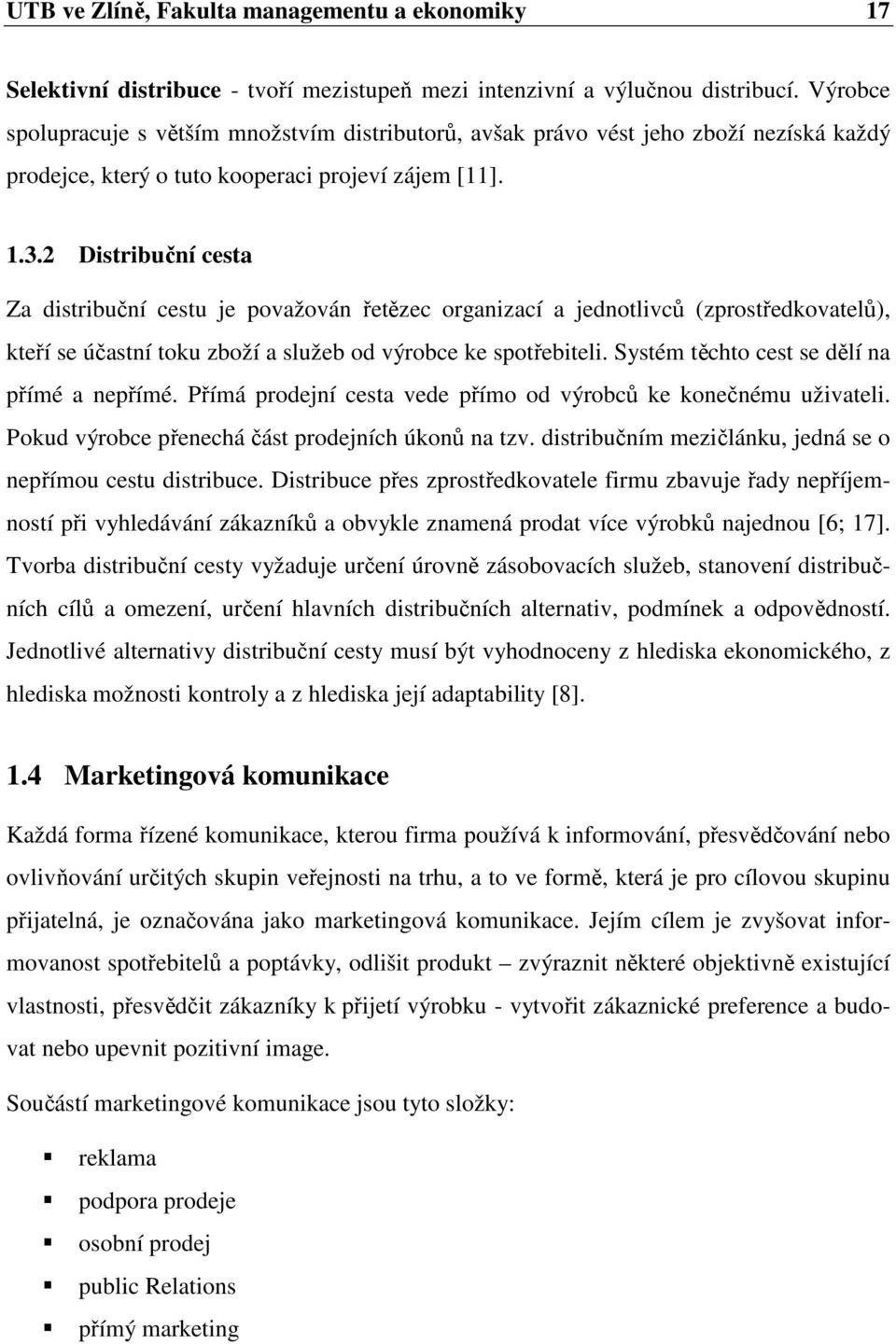 2 Distribuční cesta Za distribuční cestu je považován řetězec organizací a jednotlivců (zprostředkovatelů), kteří se účastní toku zboží a služeb od výrobce ke spotřebiteli.