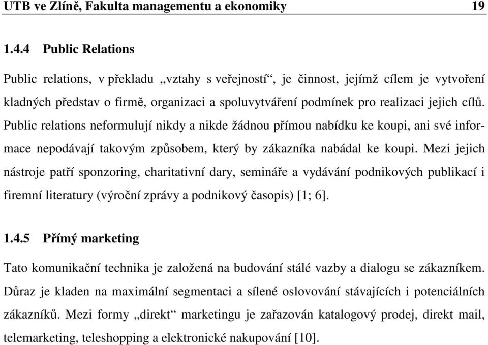 Public relations neformulují nikdy a nikde žádnou přímou nabídku ke koupi, ani své informace nepodávají takovým způsobem, který by zákazníka nabádal ke koupi.