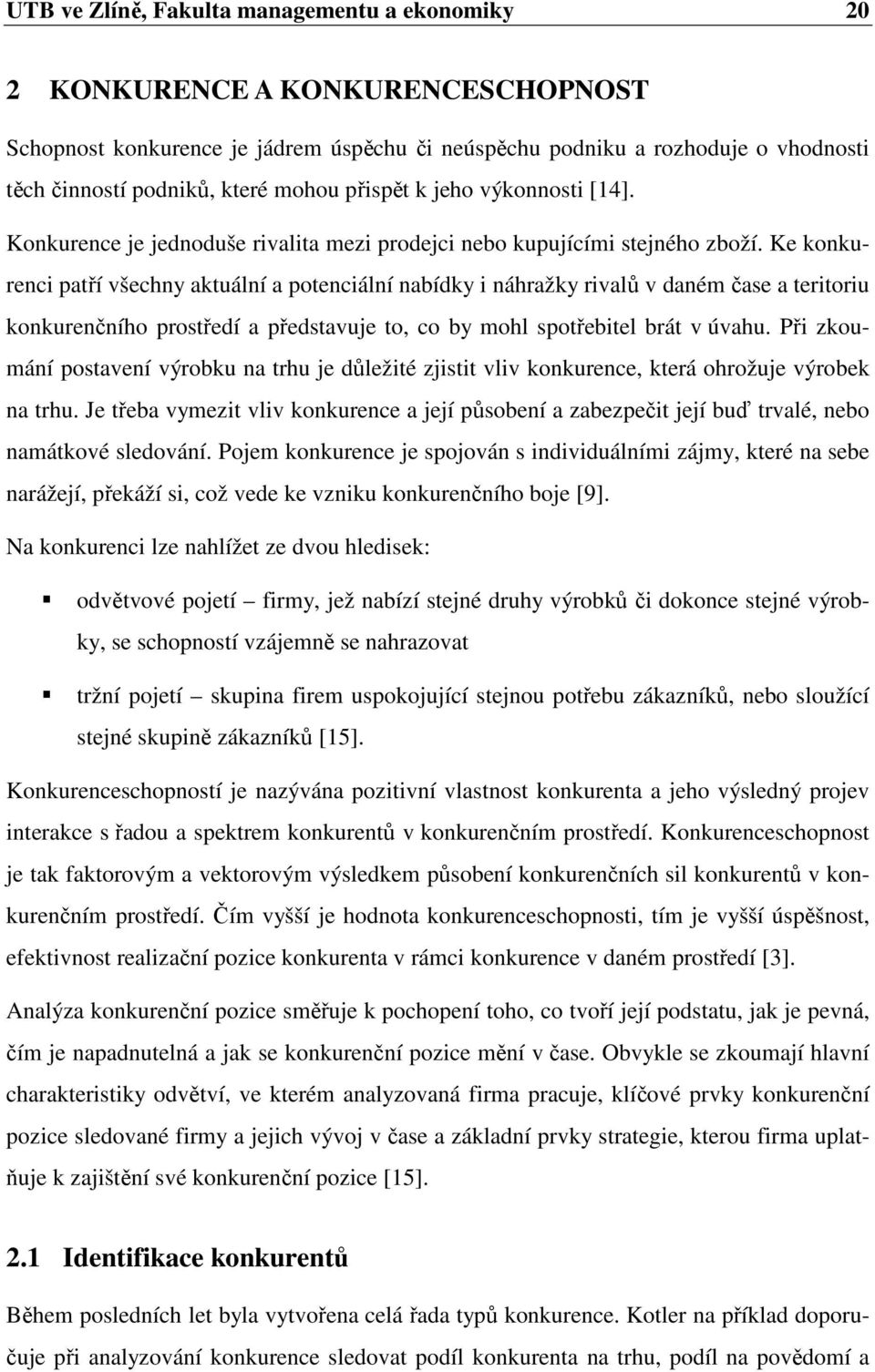 Ke konkurenci patří všechny aktuální a potenciální nabídky i náhražky rivalů v daném čase a teritoriu konkurenčního prostředí a představuje to, co by mohl spotřebitel brát v úvahu.