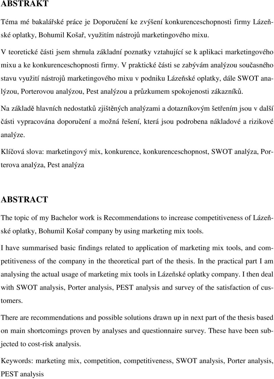 V praktické části se zabývám analýzou současného stavu využití nástrojů marketingového mixu v podniku Lázeňské oplatky, dále SWOT analýzou, Porterovou analýzou, Pest analýzou a průzkumem spokojenosti