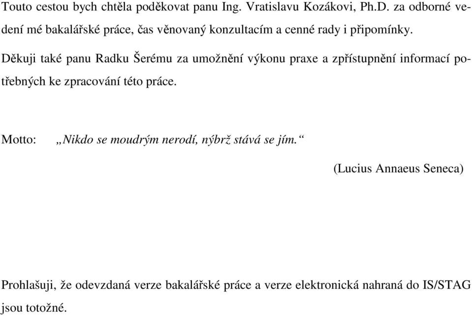 Děkuji také panu Radku Šerému za umožnění výkonu praxe a zpřístupnění informací potřebných ke zpracování této