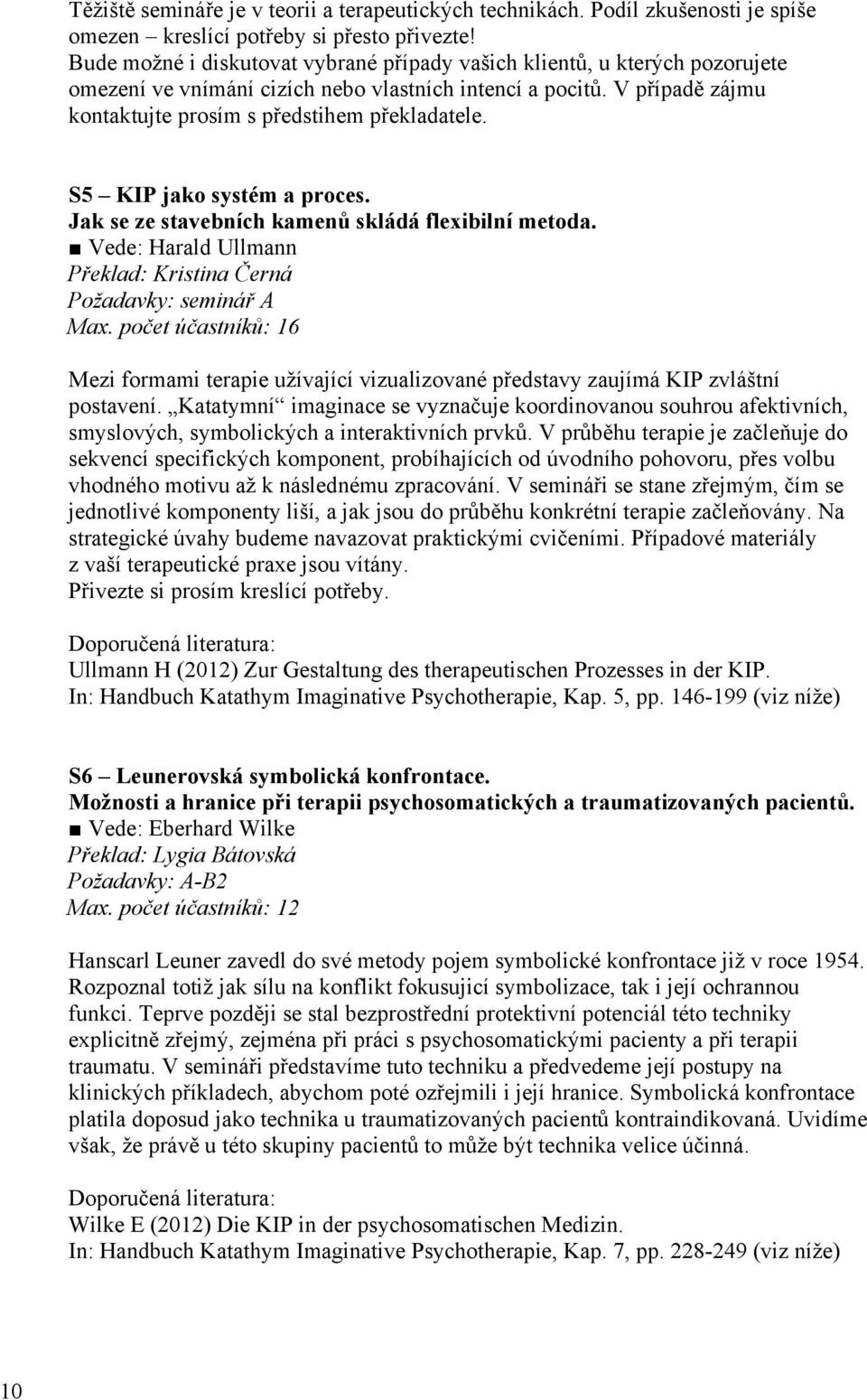 S5 KIP jako systém a proces. Jak se ze stavebních kamenů skládá flexibilní metoda. Vede: Harald Ullmann Překlad: Kristina Černá Požadavky: seminář A Max.